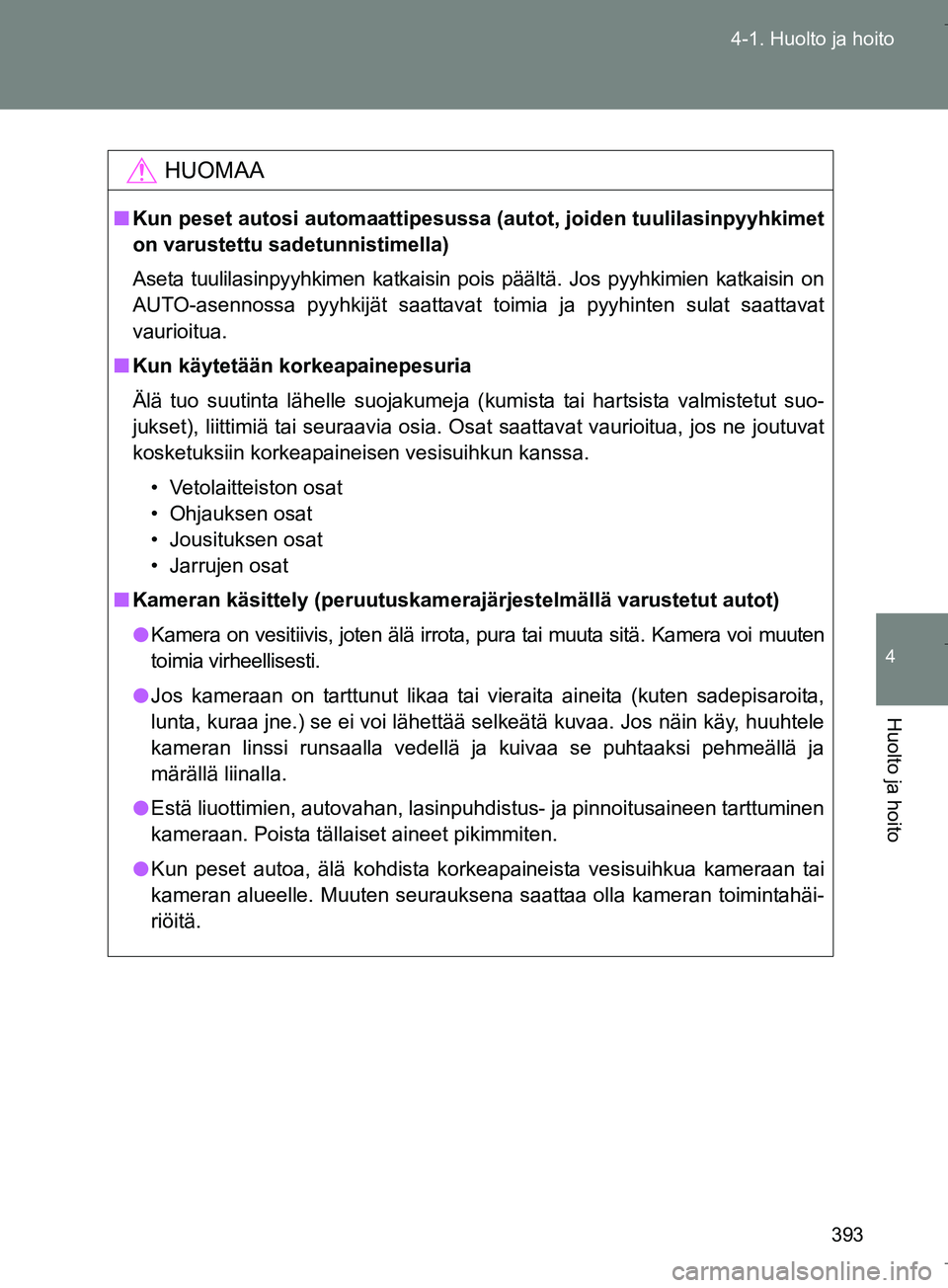 TOYOTA VERSO 2016  Omistajan Käsikirja (in Finnish) 393
4-1. Huolto ja hoito
4
Huolto ja hoito
OM64590FI
HUOMAA
n
Kun peset autosi automaattipesussa  (autot, joiden tuulilasinpyyhkimet
on varustettu sadetunnistimella)
Aseta tuulilasinpyyhkimen katkaisi