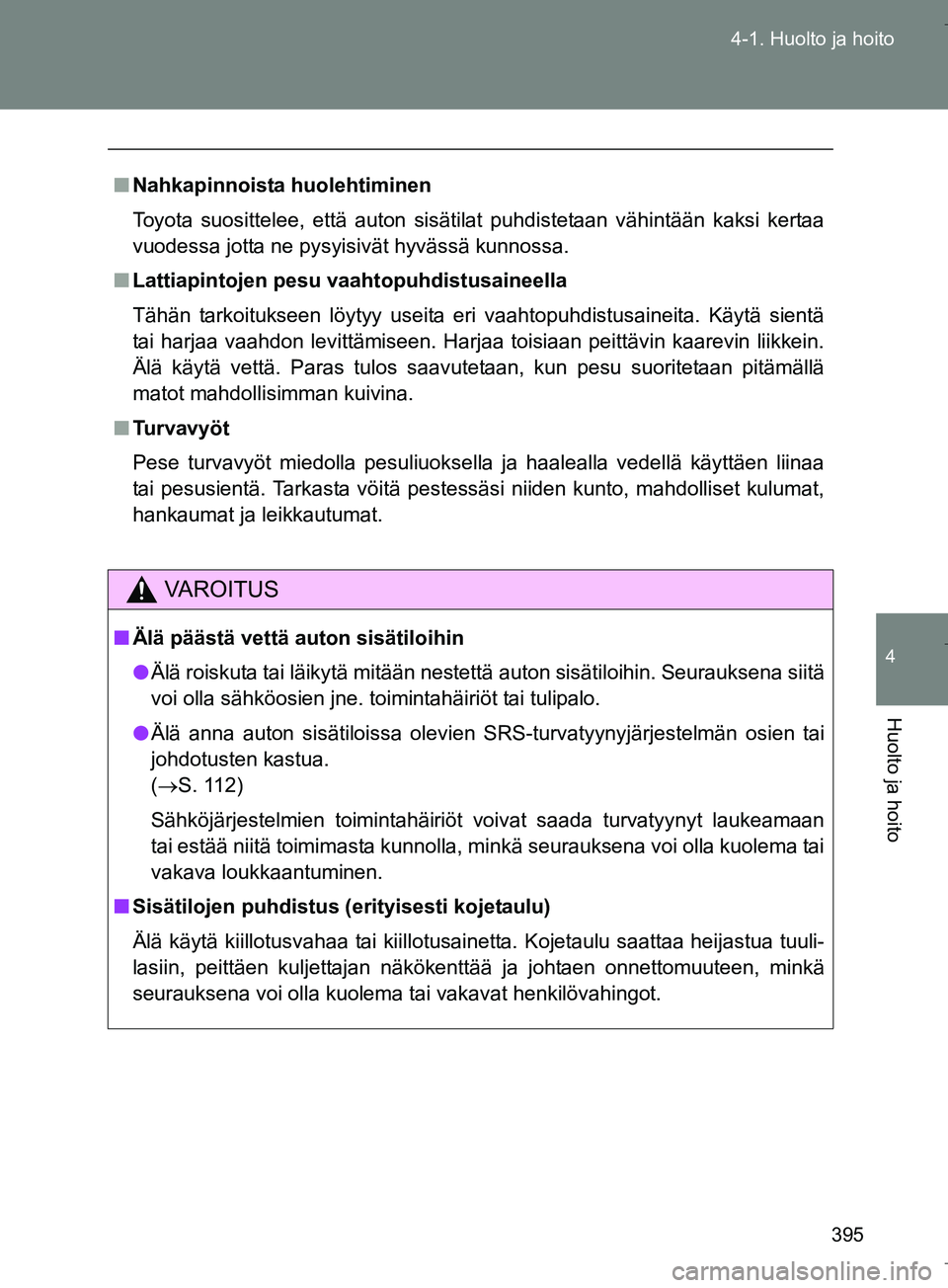 TOYOTA VERSO 2016  Omistajan Käsikirja (in Finnish) 395
4-1. Huolto ja hoito
4
Huolto ja hoito
OM64590FI
n
Nahkapinnoista huolehtiminen
Toyota suosittelee, että auton sisätilat puhdistetaan vähintään kaksi kertaa
vuodessa jotta ne pysyisivät hyv