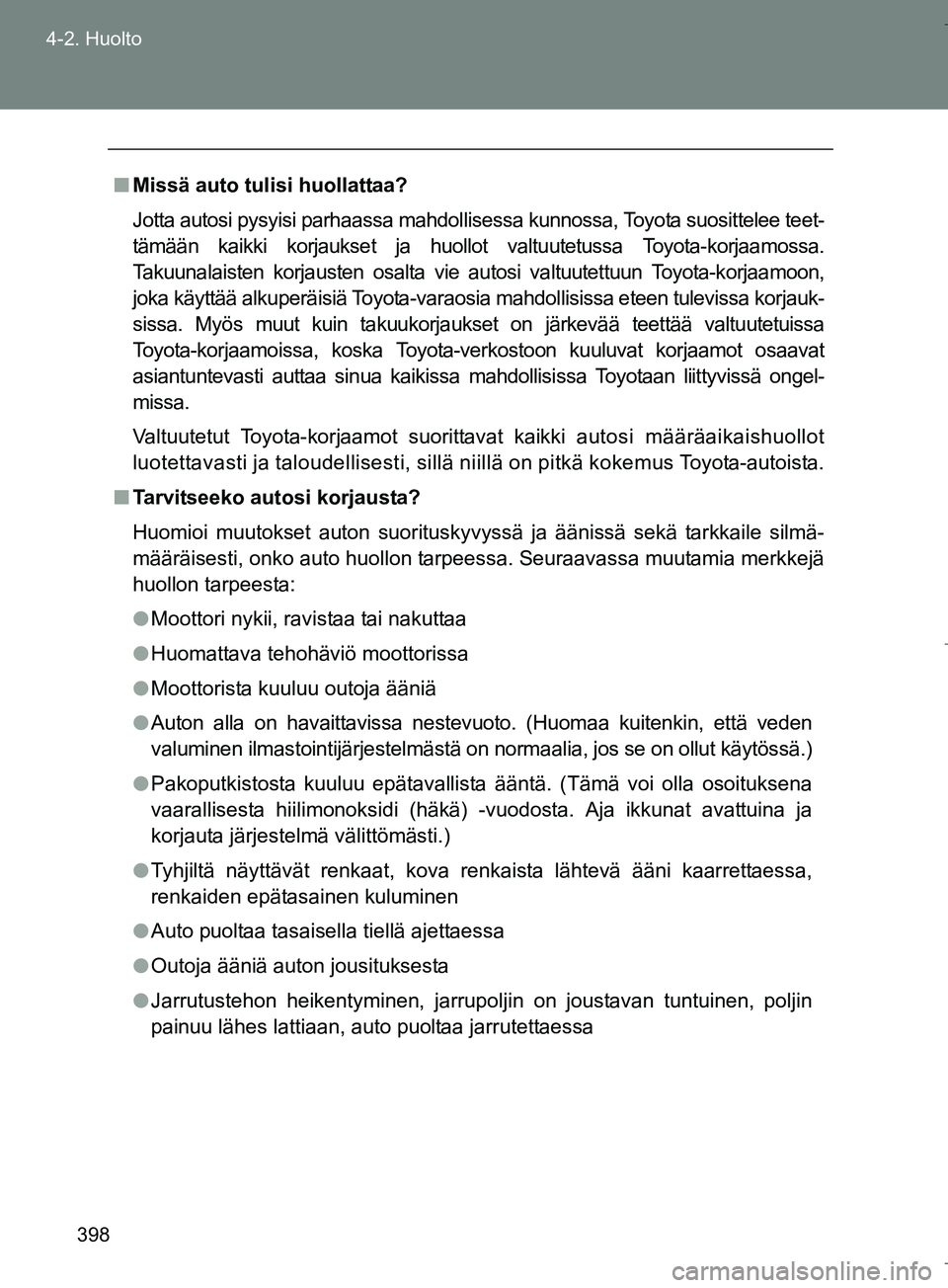TOYOTA VERSO 2016  Omistajan Käsikirja (in Finnish) 398
4-2. Huolto
OM64590FI
n
Missä auto tulisi huollattaa?
Jotta autosi pysyisi parhaassa mahdollisessa kunnossa, Toyota suosittelee teet-
tämään kaikki korjaukset ja huollot valtuutetussa Toyota-k