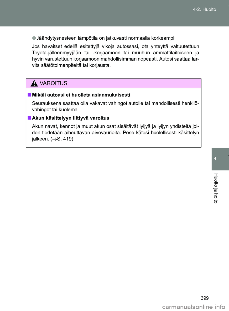 TOYOTA VERSO 2016  Omistajan Käsikirja (in Finnish) 399
4-2. Huolto
4
Huolto ja hoito
OM64590FI
l
Jäähdytysnesteen lämpötila on jatkuvasti normaalia korkeampi
Jos havaitset edellä esitettyjä vikoja autossasi, ota yhteyttä valtuutettuun
Toyota-j