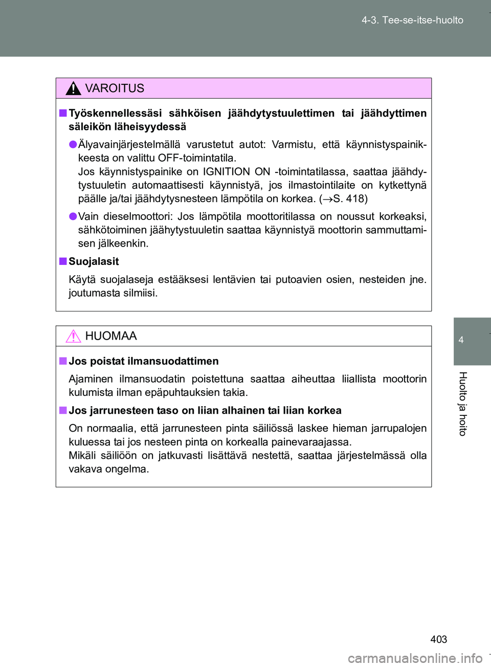 TOYOTA VERSO 2016  Omistajan Käsikirja (in Finnish) 403
4-3. Tee-se-itse-huolto
4
Huolto ja hoito
OM64590FI
VAROITUS
n
Työskennellessäsi sähköisen jäähdytystuulettimen tai jäähdyttimen
säleikön läheisyydessä
l Älyavainjärjestelmällä var