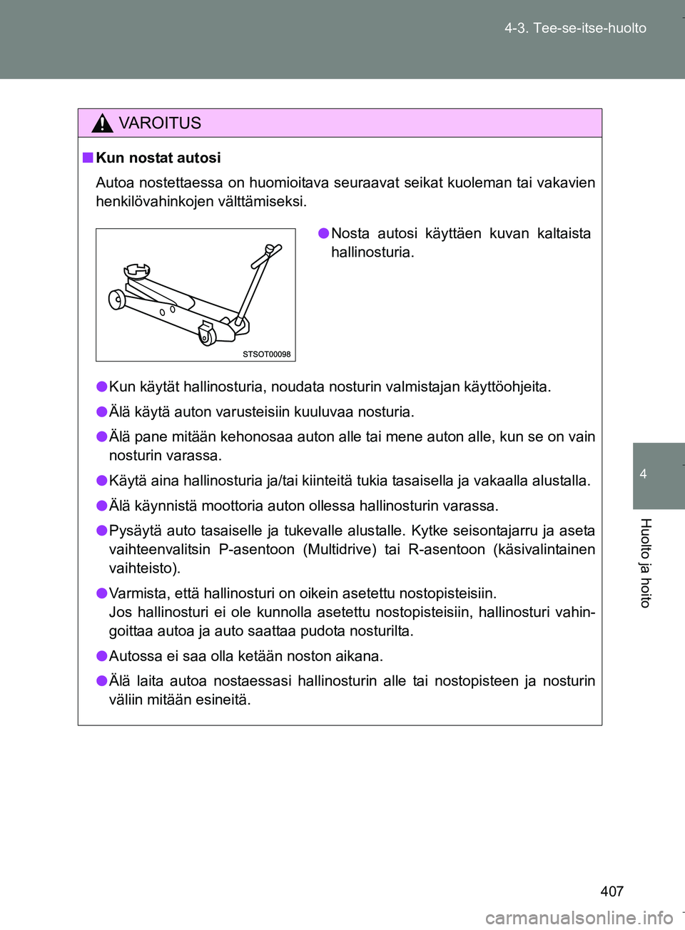 TOYOTA VERSO 2016  Omistajan Käsikirja (in Finnish) 407
4-3. Tee-se-itse-huolto
4
Huolto ja hoito
OM64590FI
VAROITUS
n
Kun nostat autosi
Autoa nostettaessa on huomioitava seuraavat seikat kuoleman tai vakavien
henkilövahinkojen välttämiseksi.
l Kun 