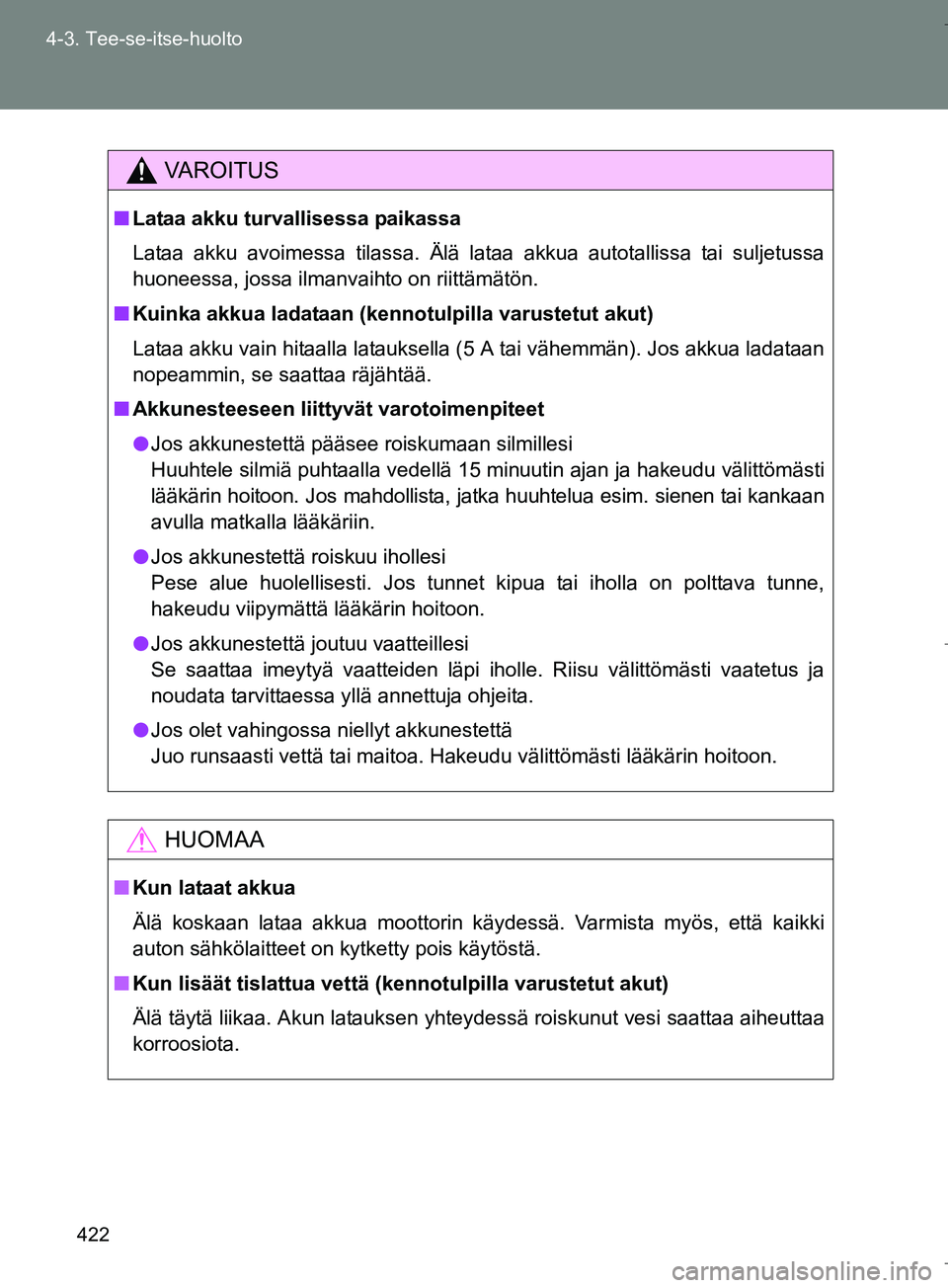 TOYOTA VERSO 2016  Omistajan Käsikirja (in Finnish) 422
4-3. Tee-se-itse-huolto
OM64590FI
VAROITUS
n
Lataa akku turvallisessa paikassa
Lataa akku avoimessa tilassa. Älä lataa akkua autotallissa tai suljetussa
huoneessa, jossa ilmanvaihto on riittäm