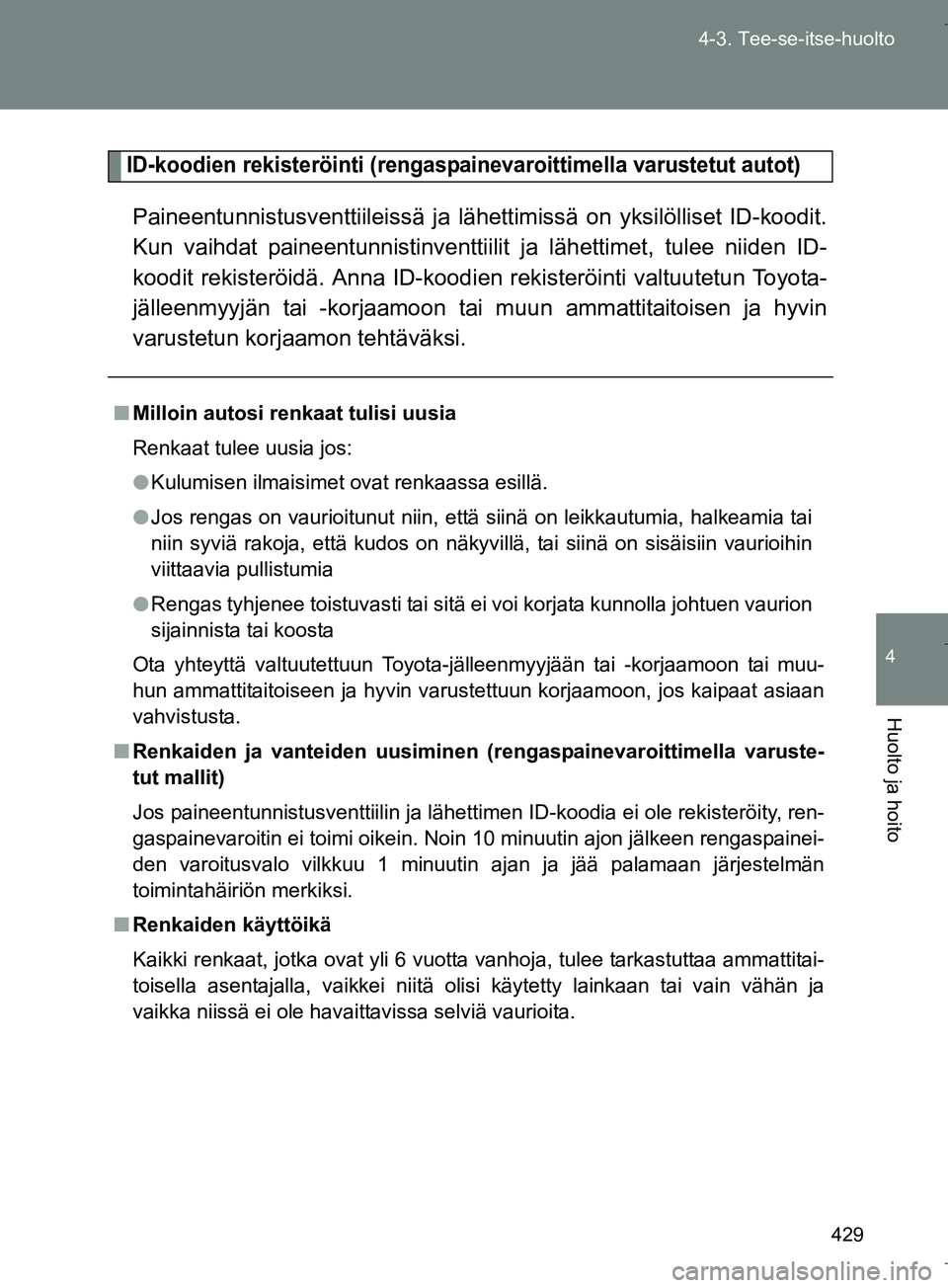 TOYOTA VERSO 2016  Omistajan Käsikirja (in Finnish) 429
4-3. Tee-se-itse-huolto
4
Huolto ja hoito
OM64590FI
ID-koodien rekisteröinti (rengaspainevaroittimella varustetut autot)
Paineentunnistusventtiileissä ja l
ähettimissä on yksilölliset ID-kood