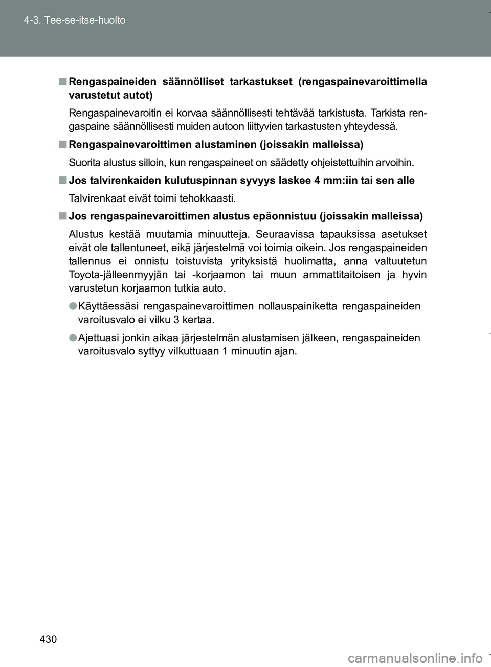 TOYOTA VERSO 2016  Omistajan Käsikirja (in Finnish) 430
4-3. Tee-se-itse-huolto
OM64590FI
n
Rengaspaineiden säännölliset tar kastukset (rengaspainevaroittimella
varustetut autot)
Rengaspainevaroitin ei korvaa säännöllisesti tehtävää tarkistust