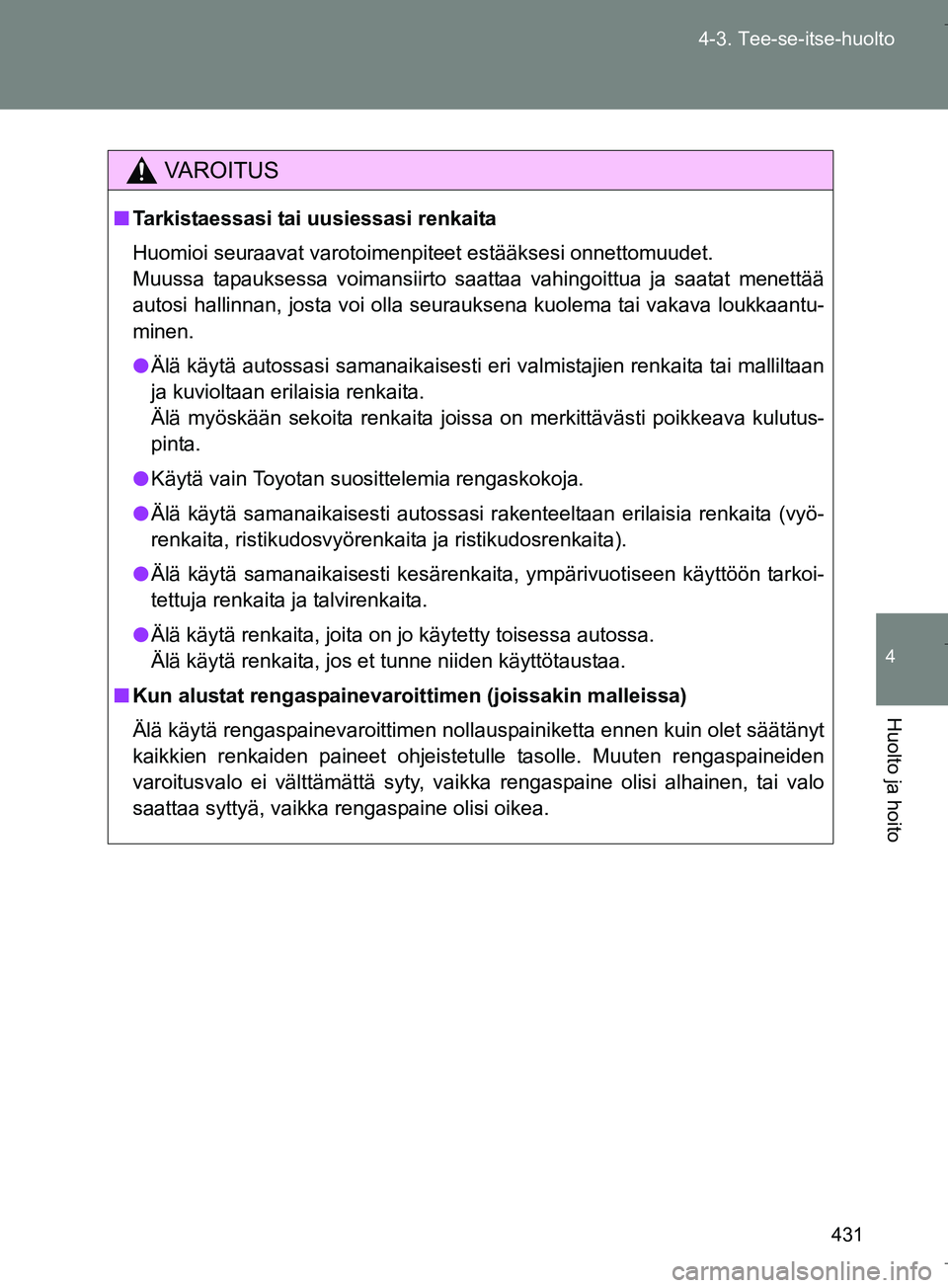 TOYOTA VERSO 2016  Omistajan Käsikirja (in Finnish) 431
4-3. Tee-se-itse-huolto
4
Huolto ja hoito
OM64590FI
VAROITUS
n
Tarkistaessasi tai uusiessasi renkaita
Huomioi seuraavat varotoimenpiteet estääksesi onnettomuudet.
Muussa tapauksessa voimansiirto