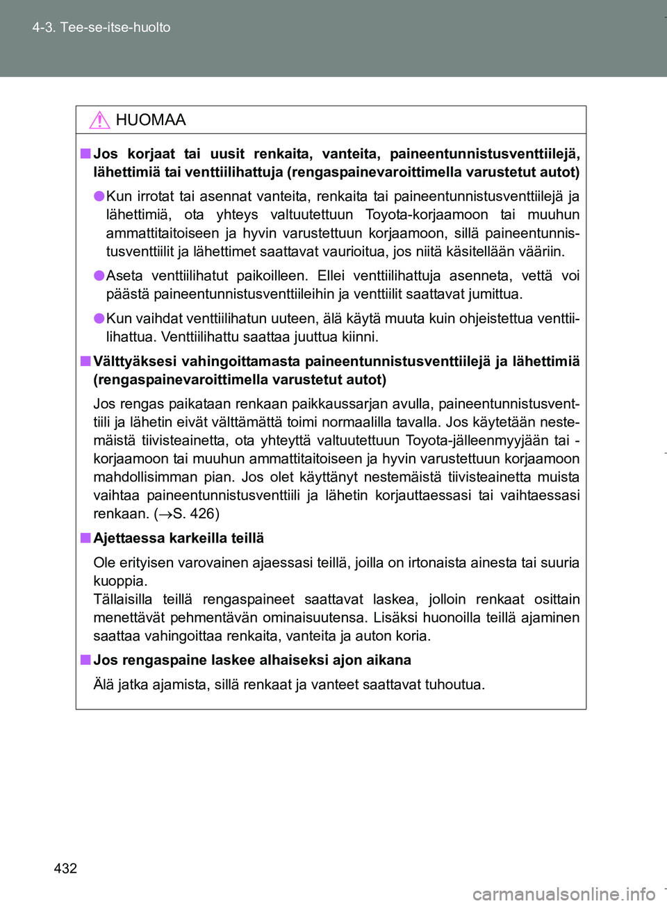 TOYOTA VERSO 2016  Omistajan Käsikirja (in Finnish) 432
4-3. Tee-se-itse-huolto
OM64590FI
HUOMAA
n
Jos korjaat tai uusit renkaita, vanteita, paineentunnistusventtiilejä,
lähettimiä tai venttiilihattuja (reng aspainevaroittimella varustetut autot)
l 