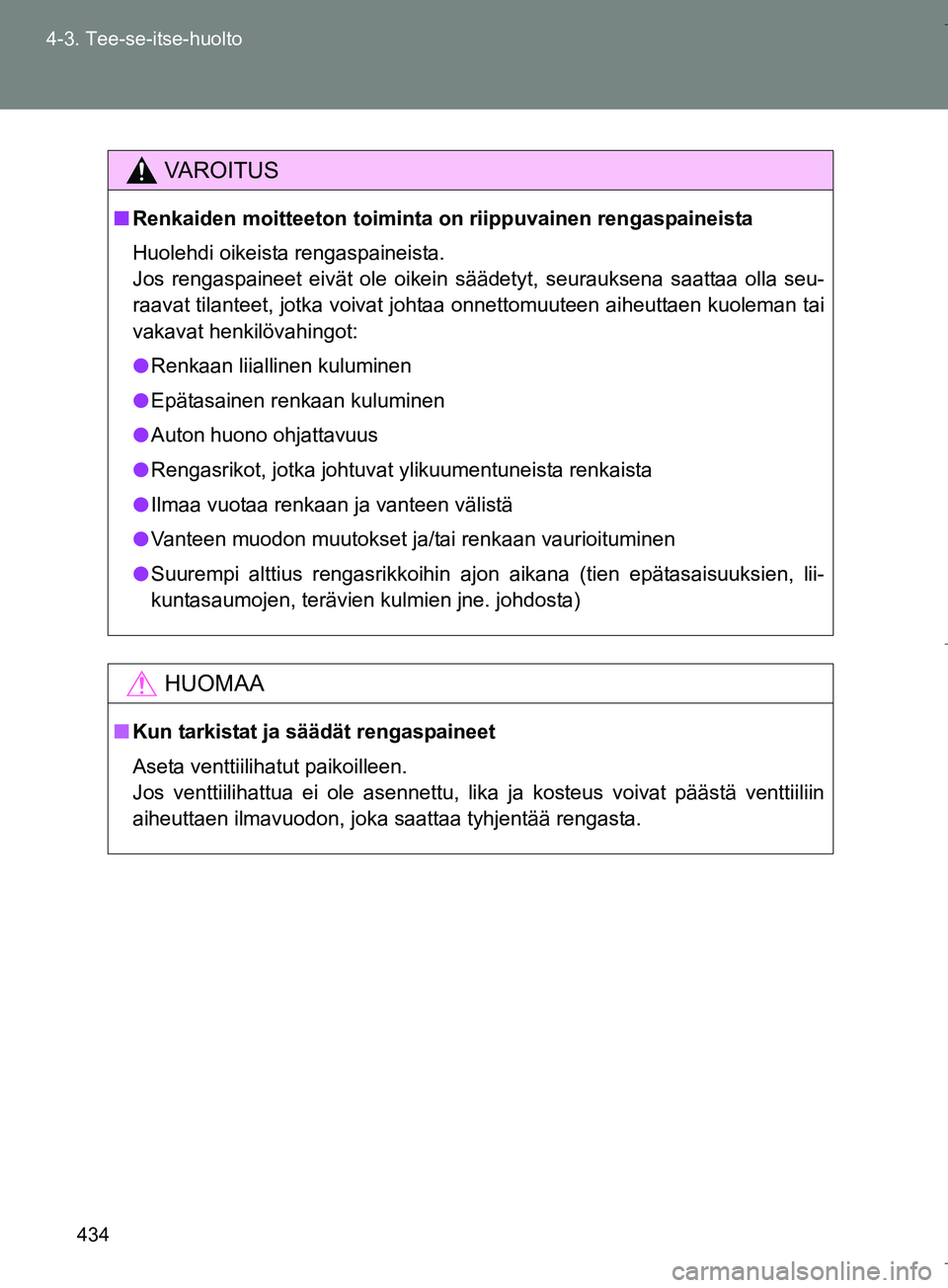 TOYOTA VERSO 2016  Omistajan Käsikirja (in Finnish) 434
4-3. Tee-se-itse-huolto
OM64590FI
VAROITUS
n
Renkaiden moitteeton toiminta  on riippuvainen rengaspaineista
Huolehdi oikeista rengaspaineista.
Jos rengaspaineet eivät ole oikein säädetyt, seura
