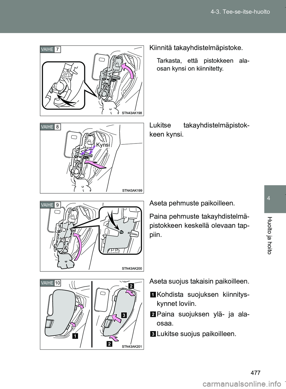 TOYOTA VERSO 2016  Omistajan Käsikirja (in Finnish) 477
4-3. Tee-se-itse-huolto
4
Huolto ja hoito
OM64590FI
Kiinnitä takayhdistelmäpistoke.
Tarkasta, että pistokkeen ala-
osan kynsi on kiinnitetty.
Lukitse takayhdistelmäpistok-
keen kynsi.
Aseta pe