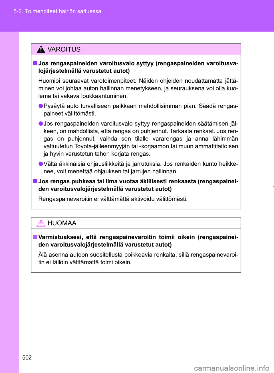 TOYOTA VERSO 2016  Omistajan Käsikirja (in Finnish) 502
5-2. Toimenpiteet häiriön sattuessa
OM64590FI
VAROITUS
n
Jos rengaspaineiden varoitusvalo syttyy (rengaspaineiden varoitusva-
lojärjestelmällä varustetut autot)
Huomioi seuraavat varotoimenpi