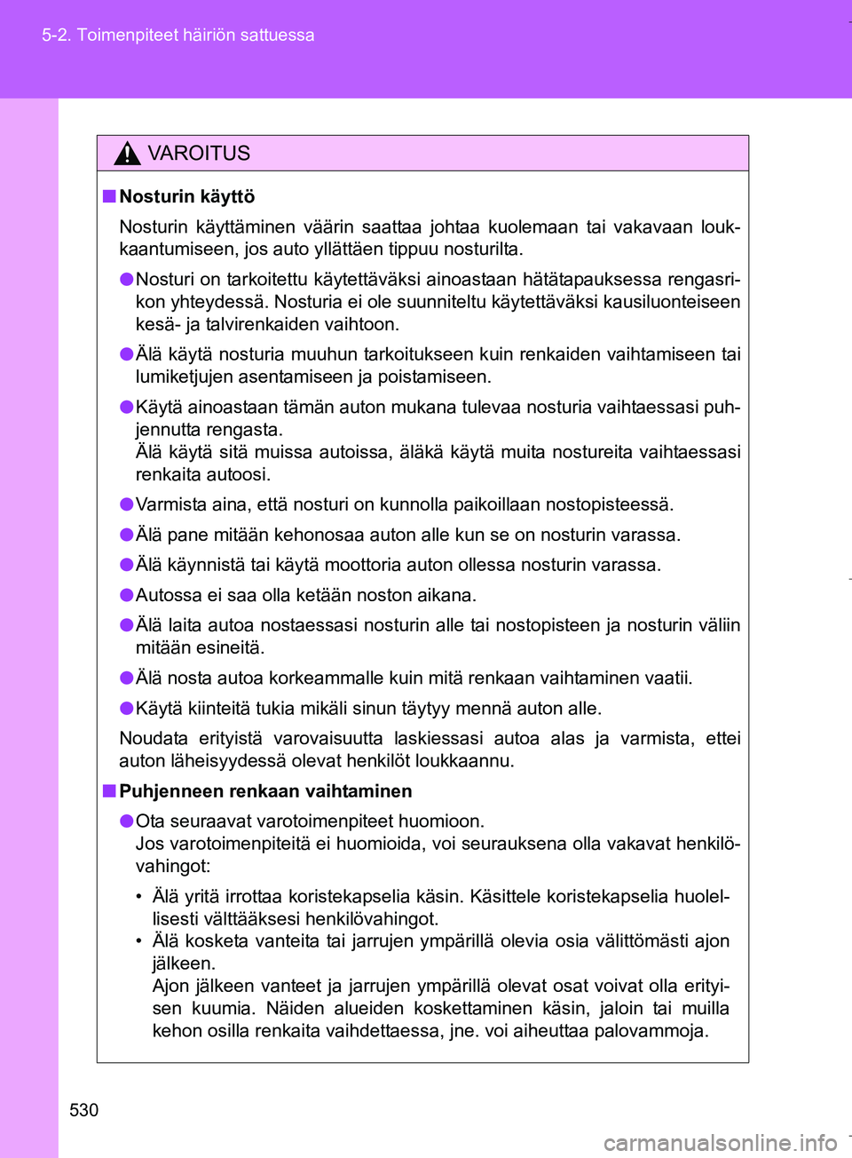 TOYOTA VERSO 2016  Omistajan Käsikirja (in Finnish) 530
5-2. Toimenpiteet häiriön sattuessa
OM64590FI
VAROITUS
n
Nosturin käyttö
Nosturin käyttäminen väärin saattaa johtaa kuolemaan tai vakavaan louk-
kaantumiseen, jos auto yllättäen tippuu n
