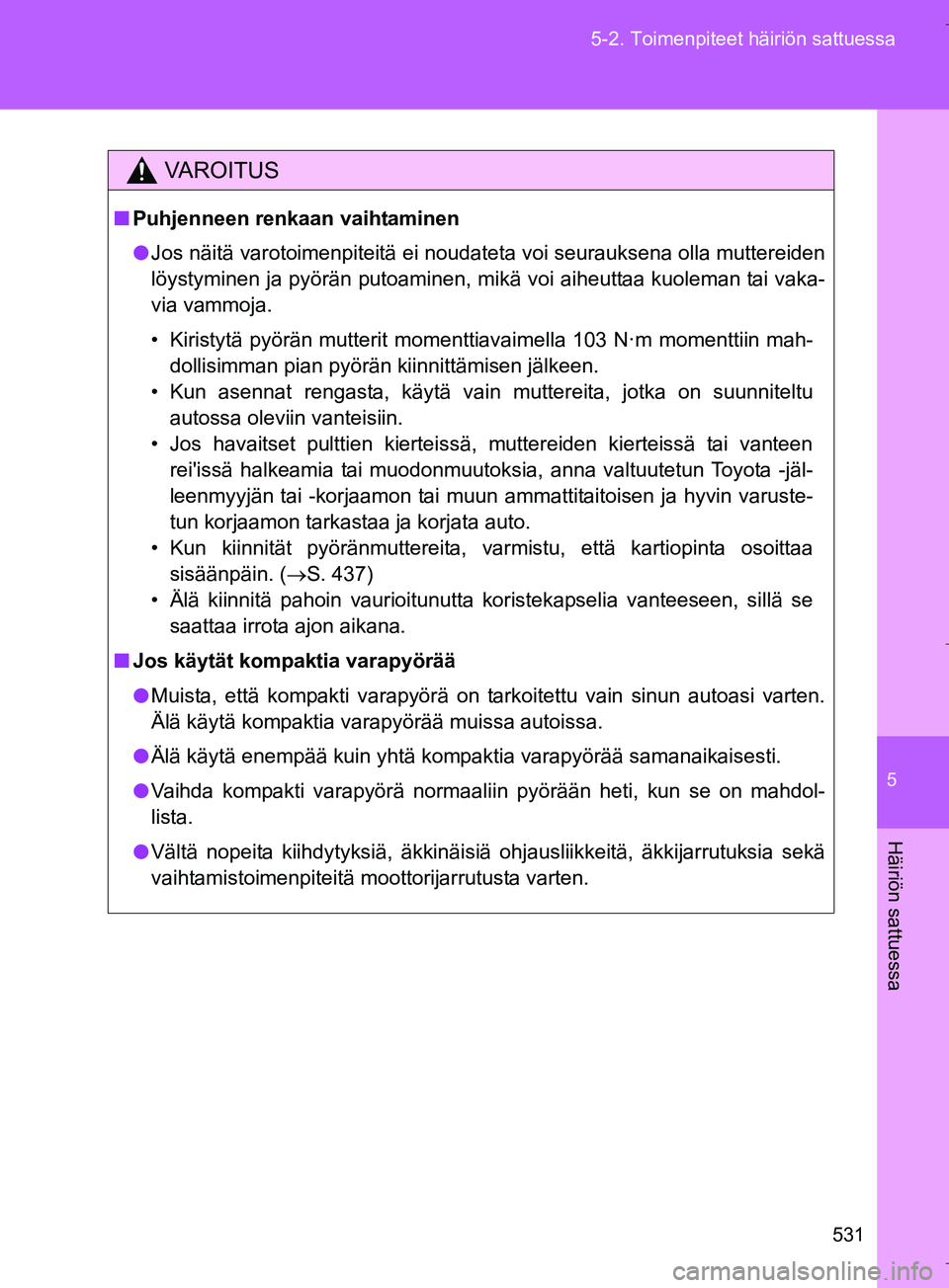 TOYOTA VERSO 2016  Omistajan Käsikirja (in Finnish) 5
531
5-2. Toimenpiteet häiriön sattuessa
Häiriön sattuessa
OM64590FI
VAROITUS
n
Puhjenneen renkaan vaihtaminen
l Jos näitä varotoimenpiteitä ei noudateta voi seurauksena olla muttereiden
löys