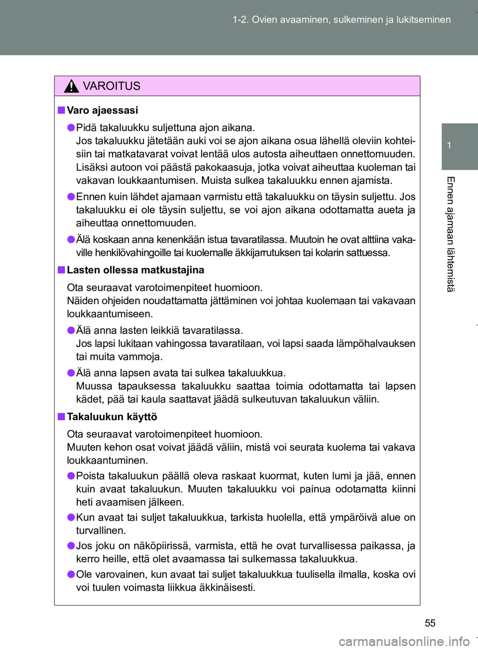TOYOTA VERSO 2016 Omistajan Käsikirja (in Finnish) 55
1-2. Ovien avaaminen, sulkeminen ja lukitseminen
1
Ennen ajamaan lähtemistä
OM64590FI
VAROITUS
n
Varo ajaessasi
l Pidä takaluukku suljettuna ajon aikana.
Jos takaluukku jätetään auki voi se a TOYOTA VERSO 2016 Omistajan Käsikirja (in Finnish) 55
1-2. Ovien avaaminen, sulkeminen ja lukitseminen
1
Ennen ajamaan lähtemistä
OM64590FI
VAROITUS
n
Varo ajaessasi
l Pidä takaluukku suljettuna ajon aikana.
Jos takaluukku jätetään auki voi se a