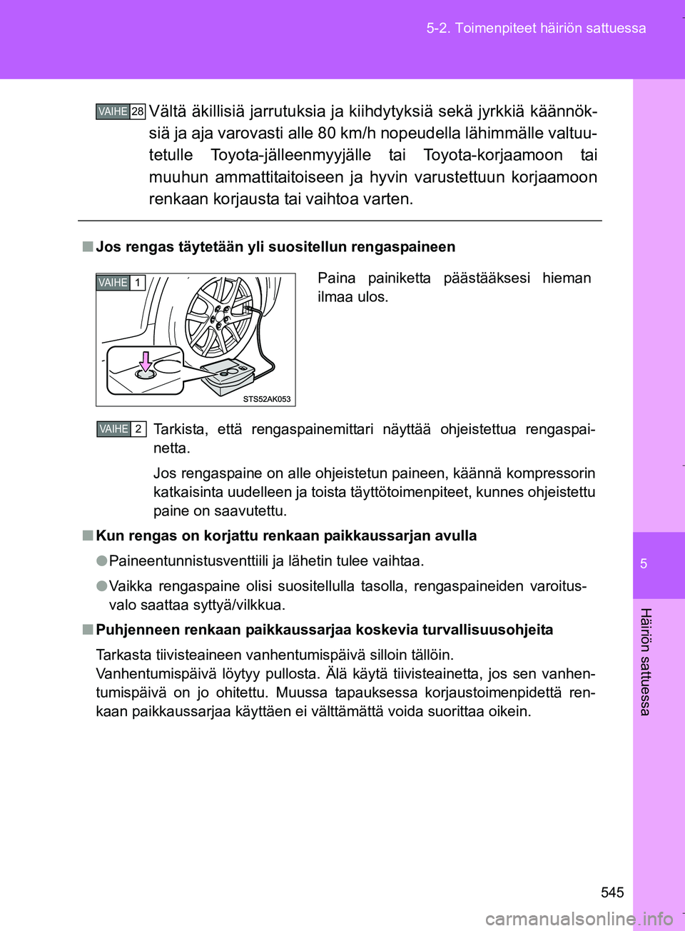 TOYOTA VERSO 2016  Omistajan Käsikirja (in Finnish) 5
545
5-2. Toimenpiteet häiriön sattuessa
Häiriön sattuessa
OM64590FI
Vältä äkillisiä jarrutuks
ia ja kiihdytyksiä sekä jyrkkiä käännök-
siä ja aja varovasti alle 80 km/h nopeudella lä