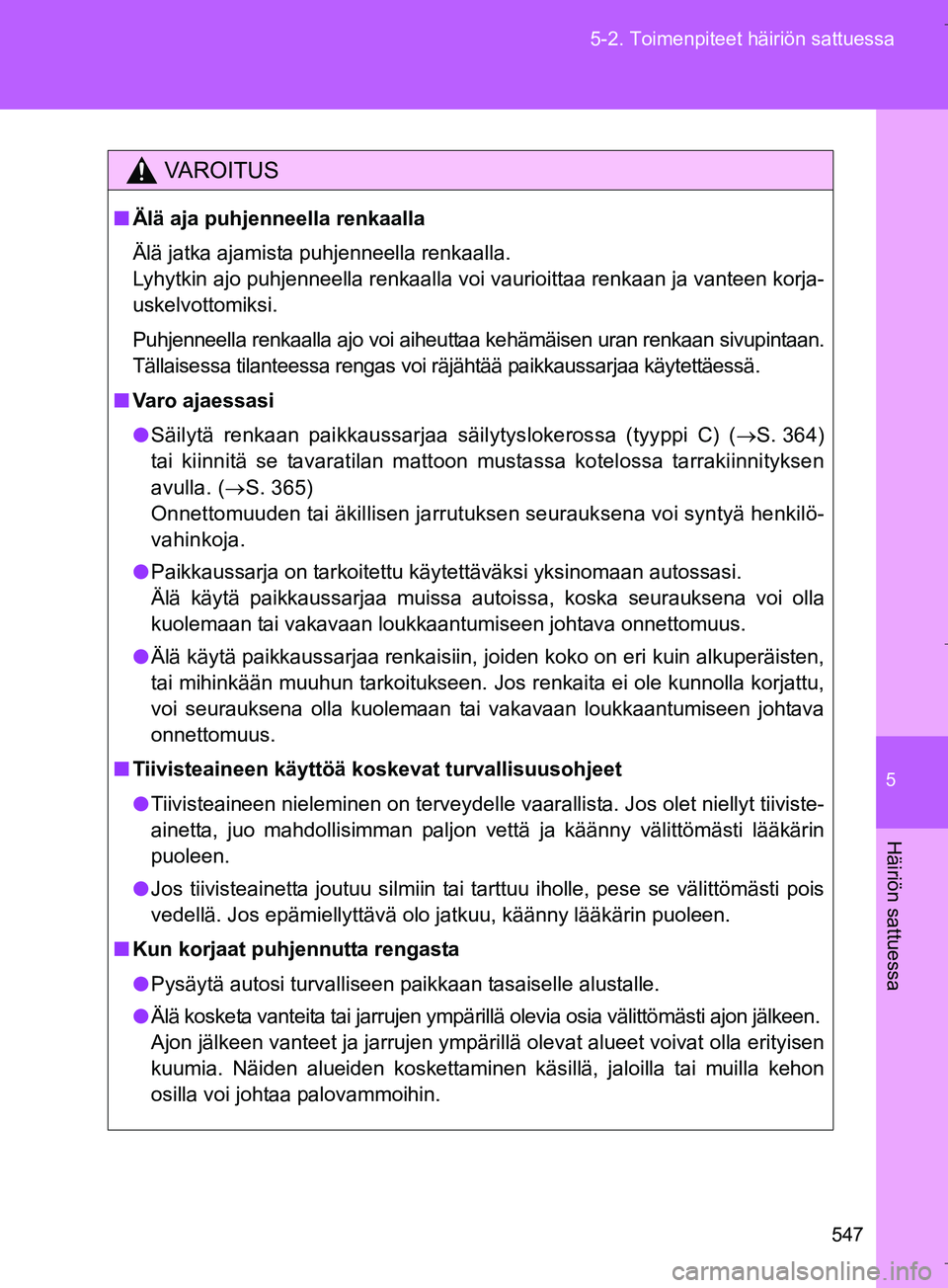 TOYOTA VERSO 2016  Omistajan Käsikirja (in Finnish) 5
547
5-2. Toimenpiteet häiriön sattuessa
Häiriön sattuessa
OM64590FI
VAROITUS
n
Älä aja puhjenneella renkaalla
Älä jatka ajamista puhjenneella renkaalla.
Lyhytkin ajo puhjenneella renkaalla v