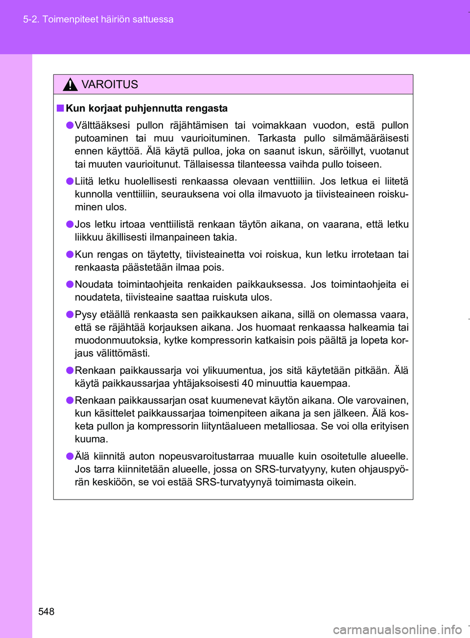 TOYOTA VERSO 2016  Omistajan Käsikirja (in Finnish) 548
5-2. Toimenpiteet häiriön sattuessa
OM64590FI
VAROITUS
n
Kun korjaat puhjennutta rengasta
l Välttääksesi pullon räjähtämisen tai voimakkaan vuodon, estä pullon
putoaminen tai muu vaurioit
