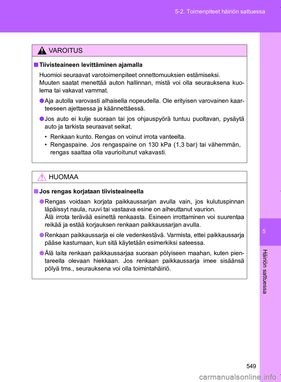 TOYOTA VERSO 2016  Omistajan Käsikirja (in Finnish) 5
549
5-2. Toimenpiteet häiriön sattuessa
Häiriön sattuessa
OM64590FI
VAROITUS
n
Tiivisteaineen levittäminen ajamalla
Huomioi seuraavat varotoimenpiteet onnettomuuksien estämiseksi. 
Muuten saat