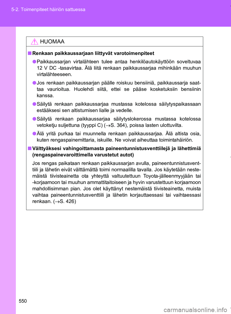 TOYOTA VERSO 2016  Omistajan Käsikirja (in Finnish) 550
5-2. Toimenpiteet häiriön sattuessa
OM64590FI
HUOMAA
n
Renkaan paikkaussarjaan liittyvät varotoimenpiteet
l Paikkaussarjan virtalähteen tulee antaa henkilöautokäyttöön soveltuvaa
12 V DC -
