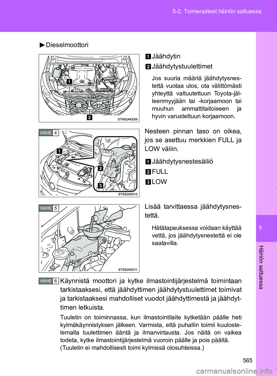 TOYOTA VERSO 2016 Omistajan Käsikirja (in Finnish) 5
565
5-2. Toimenpiteet häiriön sattuessa
Häiriön sattuessa
OM64590FI
Dieselmoottori
Jäähdytin
Jäähdytystuulettimet
Jos suuria määriä jäähdytysnes-
tettä vuotaa ulos, ota välittömästi TOYOTA VERSO 2016 Omistajan Käsikirja (in Finnish) 5
565
5-2. Toimenpiteet häiriön sattuessa
Häiriön sattuessa
OM64590FI
Dieselmoottori
Jäähdytin
Jäähdytystuulettimet
Jos suuria määriä jäähdytysnes-
tettä vuotaa ulos, ota välittömästi