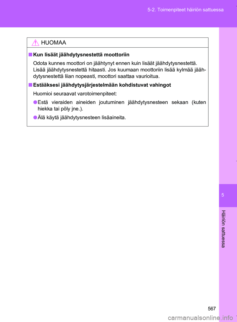 TOYOTA VERSO 2016  Omistajan Käsikirja (in Finnish) 5
567
5-2. Toimenpiteet häiriön sattuessa
Häiriön sattuessa
OM64590FI
HUOMAA
n
Kun lisäät jäähdytysnestettä moottoriin
Odota kunnes moottori on jäähtynyt ennen kuin lisäät jäähdytysnest