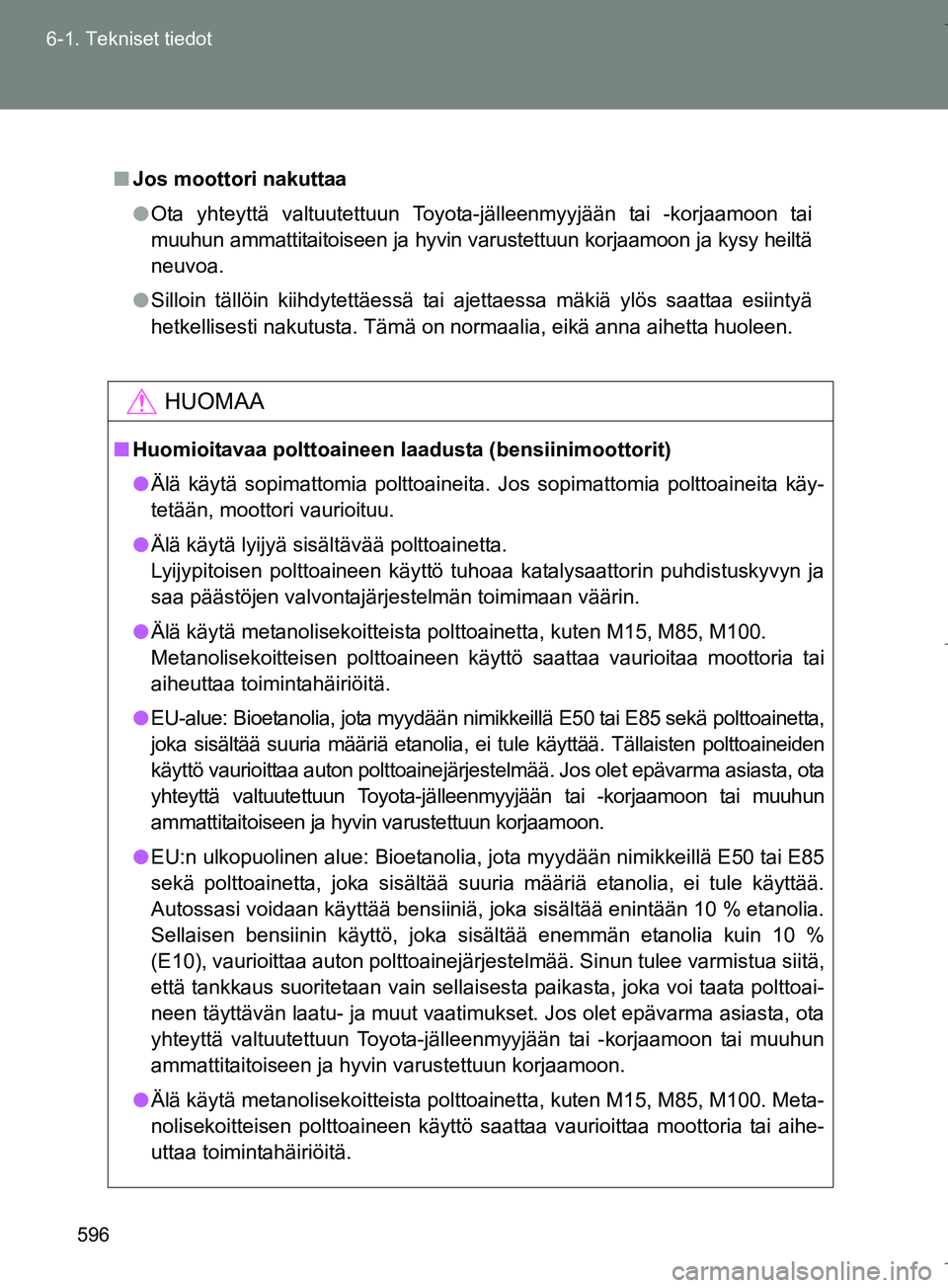 TOYOTA VERSO 2016 Omistajan Käsikirja (in Finnish) 596
6-1. Tekniset tiedot
OM64590FI
n
Jos moottori nakuttaa
l Ota yhteyttä valtuutettuun Toyota-jälleenmyyjään tai -korjaamoon tai
muuhun ammattitaitoiseen ja hyvin varustettuun korjaamoon ja kysy TOYOTA VERSO 2016 Omistajan Käsikirja (in Finnish) 596
6-1. Tekniset tiedot
OM64590FI
n
Jos moottori nakuttaa
l Ota yhteyttä valtuutettuun Toyota-jälleenmyyjään tai -korjaamoon tai
muuhun ammattitaitoiseen ja hyvin varustettuun korjaamoon ja kysy