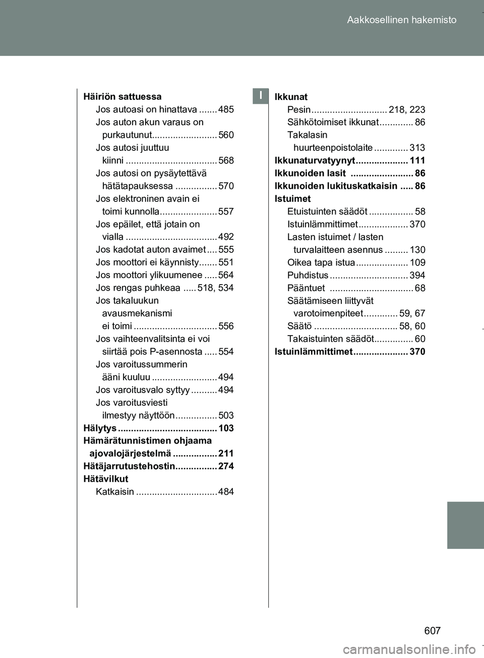 TOYOTA VERSO 2016  Omistajan Käsikirja (in Finnish) 607
Aakkosellinen hakemisto
OM64590FI
Häiriön sattuessa
Jos autoasi on hinattava ....... 485
Jos auton akun varaus on purkautunut......................... 560
Jos autosi juuttuu  kiinni ............