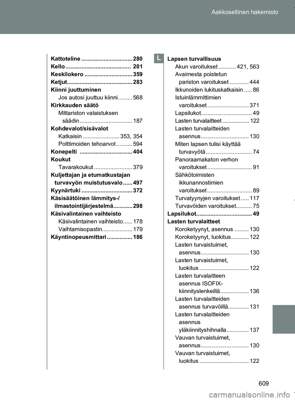 TOYOTA VERSO 2016  Omistajan Käsikirja (in Finnish) 609
Aakkosellinen hakemisto
OM64590FI
Kattoteline ................................ 280
Kello .........................................  201
Keskilokero .............................. 359
Ketjut.......