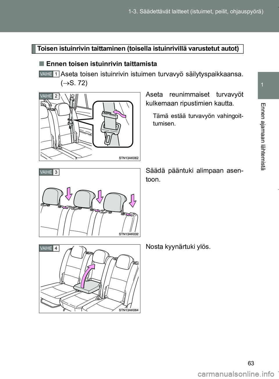 TOYOTA VERSO 2016  Omistajan Käsikirja (in Finnish) 63
1-3. Säädettävät la
itteet (istuimet, peilit, ohjauspyörä)
1
Ennen ajamaan lähtemistä
OM64590FI
Toisen istuinrivin taittaminen (toise lla istuinrivillä varustetut autot)
n Ennen toisen ist