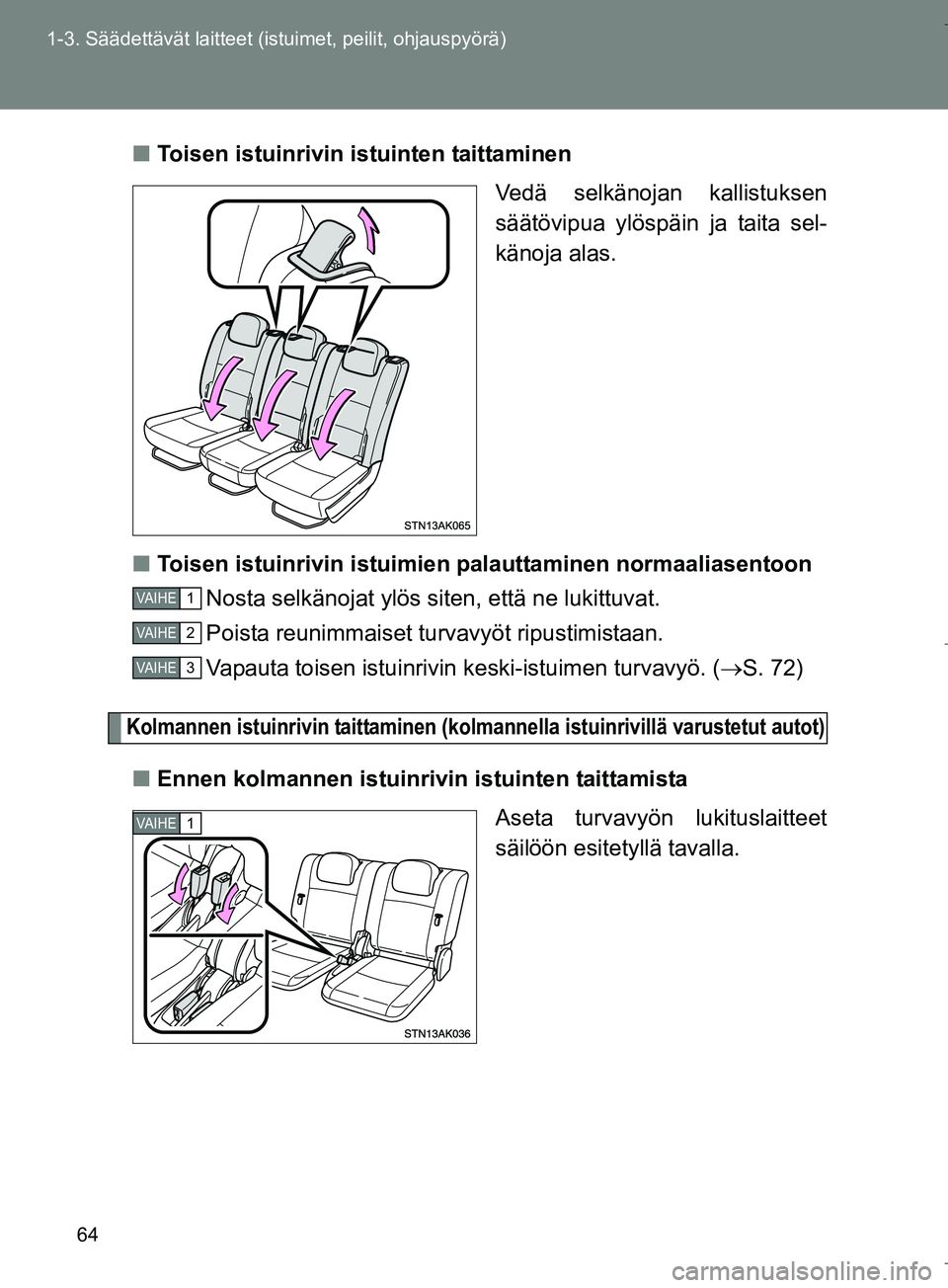 TOYOTA VERSO 2016  Omistajan Käsikirja (in Finnish) 64
1-3. Säädettävät laitteet (istuimet, peilit, ohjauspyörä)
OM64590FI
n
Toisen istuinrivin istuinten taittaminen
Vedä selkänojan kallistuksen
säätövipua ylöspäin ja taita sel-
känoja al