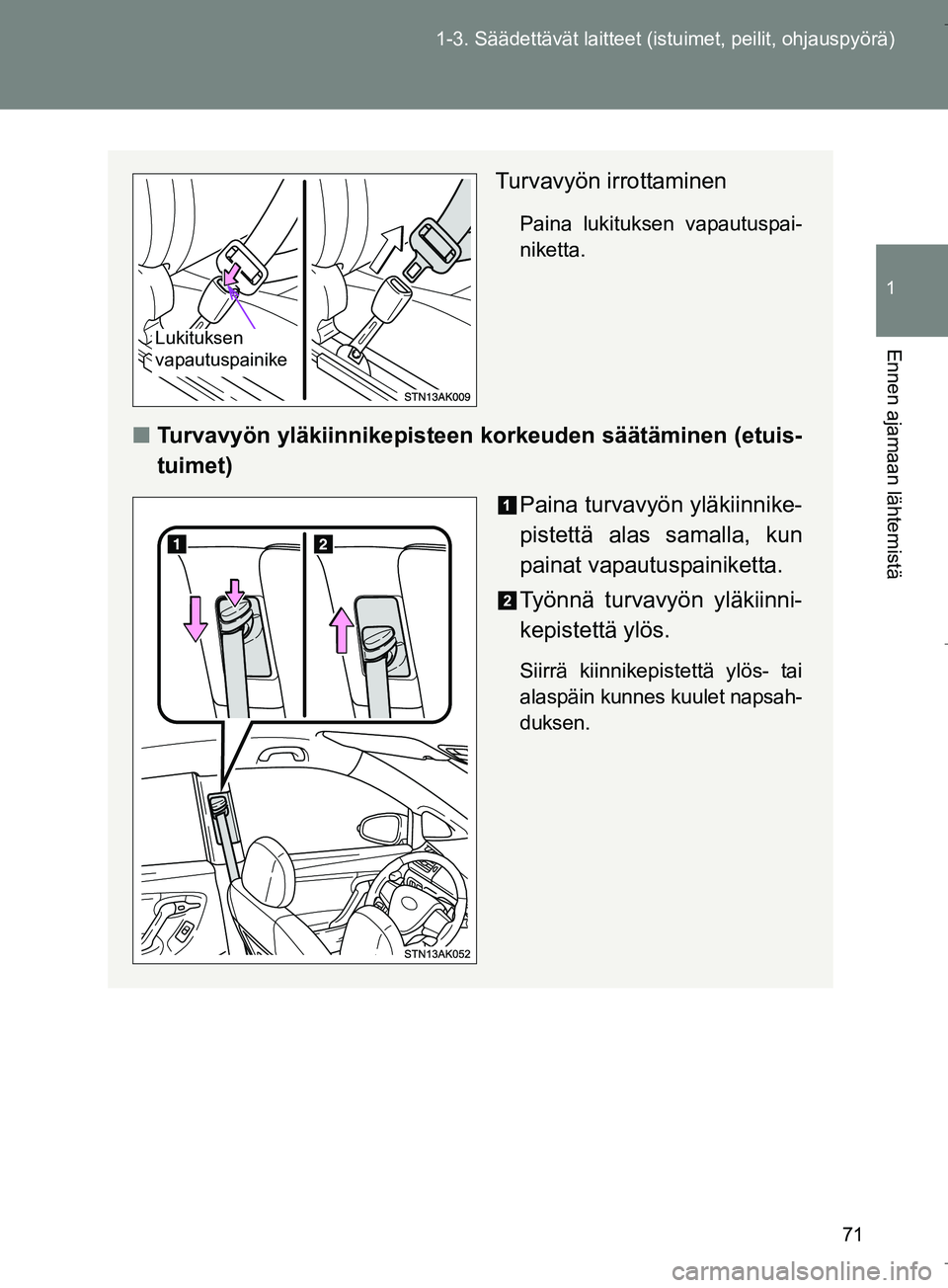 TOYOTA VERSO 2016  Omistajan Käsikirja (in Finnish) 71
1-3. Säädettävät la
itteet (istuimet, peilit, ohjauspyörä)
1
Ennen ajamaan lähtemistä
OM64590FI
Turvavyön irrottaminen
Paina lukituksen vapautuspai-
niketta.
nTurvavyön yläkiinnikepistee