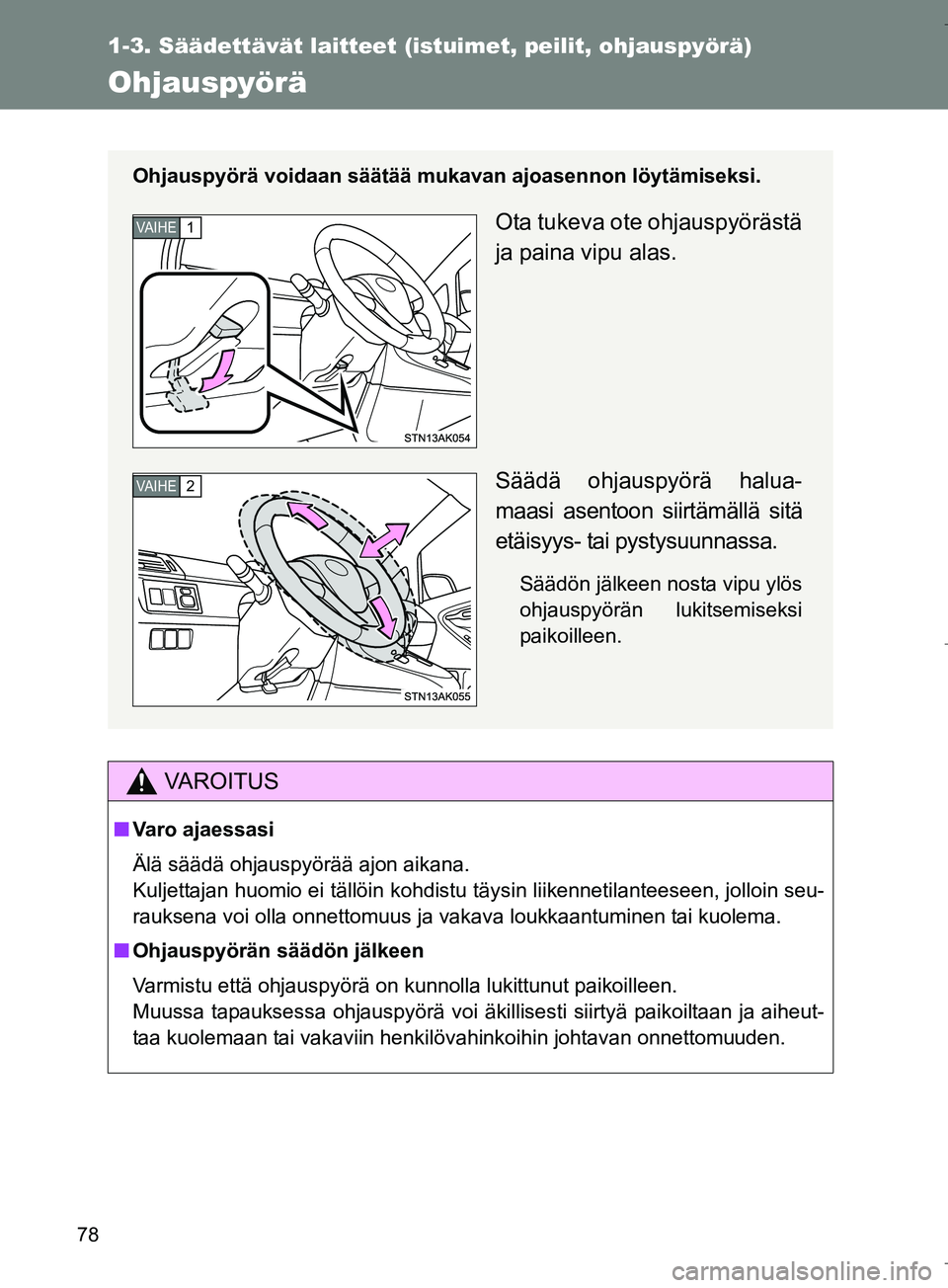TOYOTA VERSO 2016  Omistajan Käsikirja (in Finnish) 78
1-3. Säädettävät laitteet (istuimet, peilit, ohjauspyörä)
OM64590FI
Ohjauspyörä
VAROITUS
nVaro ajaessasi
Älä säädä ohjauspyörää ajon aikana.
Kuljettajan huomio ei tällöin kohdistu