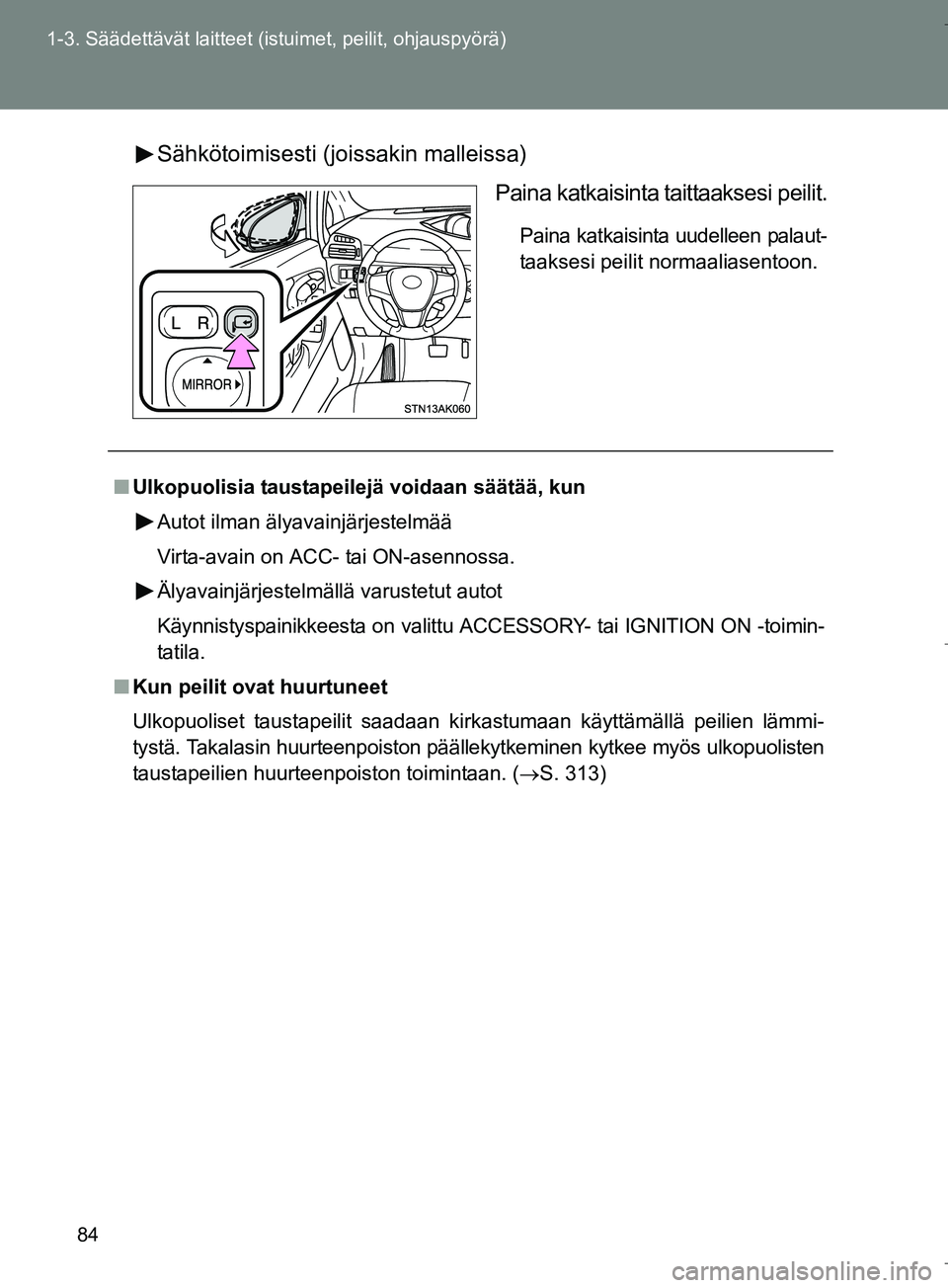 TOYOTA VERSO 2016  Omistajan Käsikirja (in Finnish) 84
1-3. Säädettävät laitteet (istuimet, peilit, ohjauspyörä)
OM64590FI
Sähkötoimisesti (joi
ssakin malleissa)
Paina katkaisinta taittaaksesi peilit.
Paina katkaisinta uudelleen palaut-
taakses