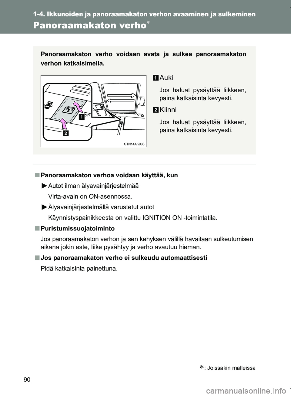 TOYOTA VERSO 2016  Omistajan Käsikirja (in Finnish) 90
1-4. Ikkunoiden ja panoraamakaton verhon avaaminen ja sulkeminen
OM64590FI
Panoraamakaton verho
: Joissakin malleissa
nPanoraamakaton verhoa voidaan käyttää, kun
Autot ilman älyavainjärj