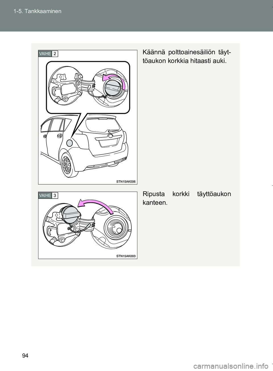 TOYOTA VERSO 2016  Omistajan Käsikirja (in Finnish) 94
1-5. Tankkaaminen
OM64590FI
Käännä polttoainesäiliön täyt-
töaukon korkkia hitaasti auki.
Ripusta korkki täyttöaukon
kanteen.VA I H E2
VA I H E3
OM64590FI.book  Page 94  Thursday, August 4