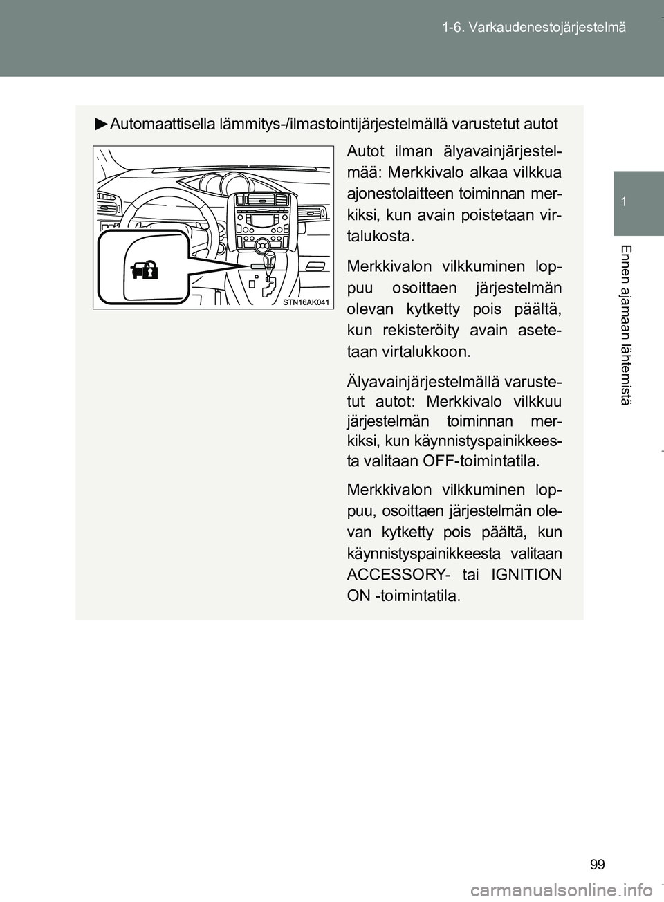 TOYOTA VERSO 2016  Omistajan Käsikirja (in Finnish) 99
1-6. Varkaudenestojärjestelmä
1
Ennen ajamaan lähtemistä
OM64590FI
Automaattisella lämmitys-/ilmastoin
tijärjestelmällä varustetut autot
Autot ilman älyavainjärjestel-
mää: Merkkivalo a