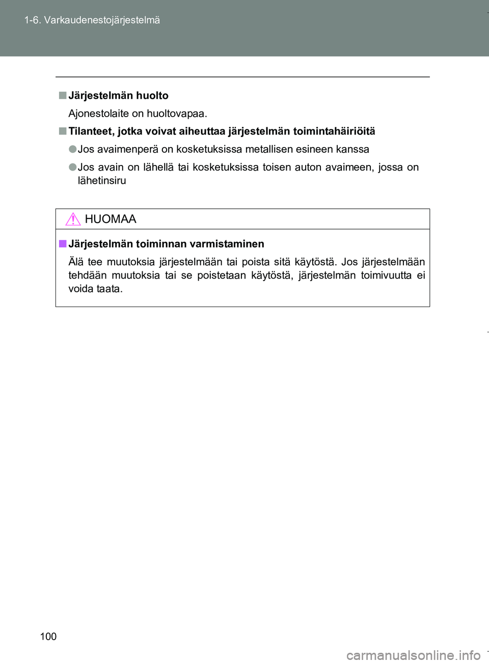 TOYOTA VERSO 2016  Omistajan Käsikirja (in Finnish) 100
1-6. Varkaudenestojärjestelmä
OM64590FI
n
Järjestelmän huolto
Ajonestolaite on huoltovapaa.
n Tilanteet, jotka voivat aiheutt aa järjestelmän toimintahäiriöitä
l Jos avaimenperä on koske