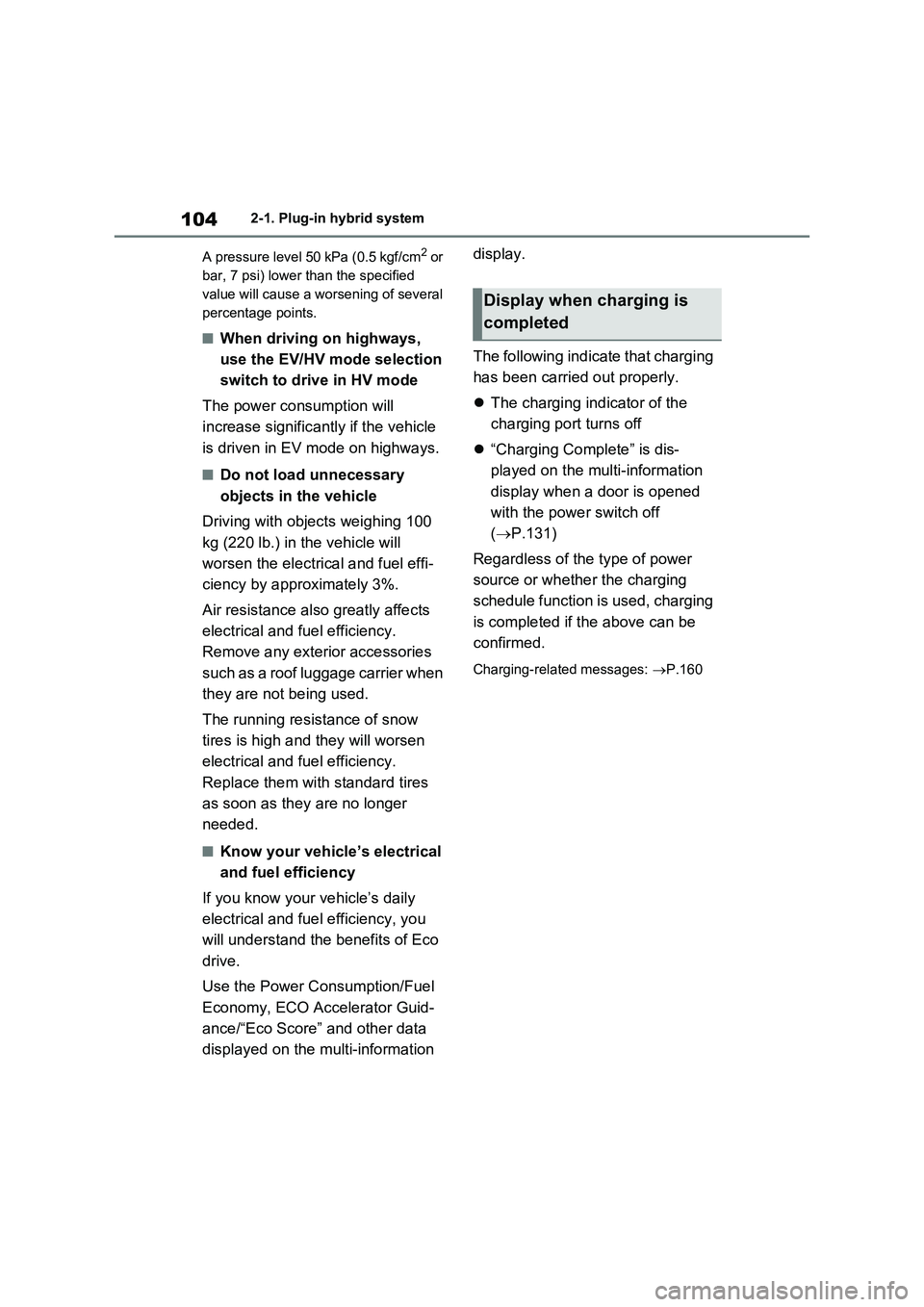TOYOTA VERSO S 2011  Owners Manual 1042-1. Plug-in hybrid system
A pressure level 50 kPa (0.5 kgf/cm
2 or 
bar, 7 psi) lower than the specified 
value will cause a worsening of several 
percentage points.
■When driving on highways, 
