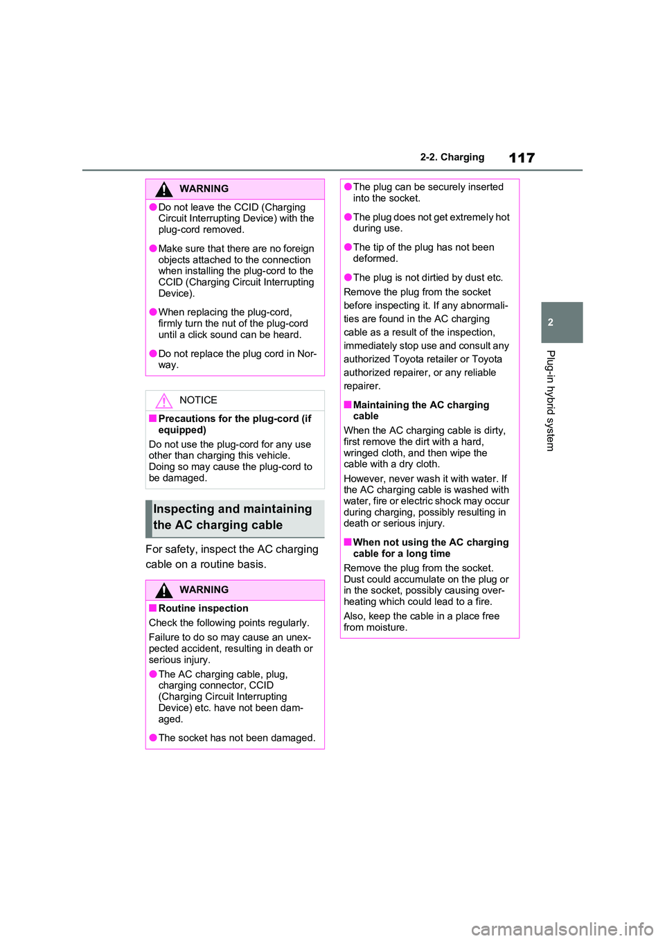 TOYOTA VERSO S 2011  Owners Manual 117
2 
2-2. Charging
Plug-in hybrid system
For safety, inspect the AC charging  
cable on a routine basis.
WARNING
●Do not leave the CCID (Charging  Circuit Interrupting Device) with the  
plug-cord