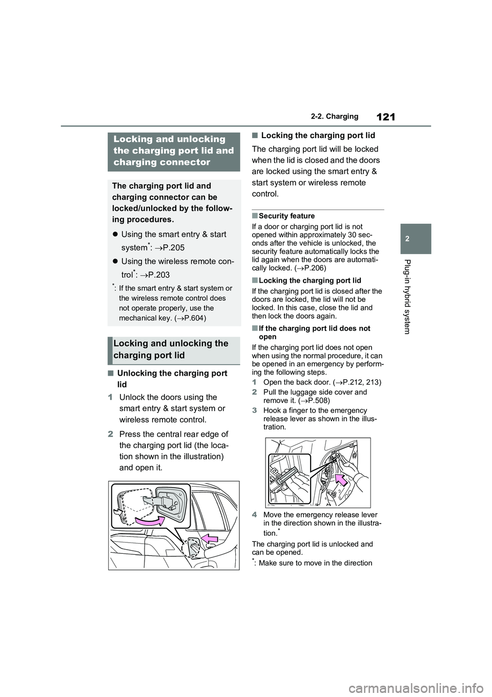 TOYOTA VERSO S 2011  Owners Manual 121
2 2-2. Charging
Plug-in hybrid system
■Unlocking the charging port 
lid
1Unlock the doors using the 
smart entry & start system or 
wireless remote control.
2Press the central rear edge of 
the 