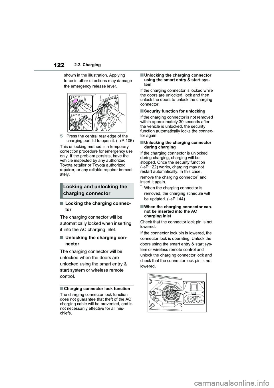 TOYOTA VERSO S 2011  Owners Manual 1222-2. Charging
shown in the illustration. Applying 
force in other directions may damage 
the emergency release lever.
5Press the central rear edge of the 
charging port lid to open it. (P.106)
T