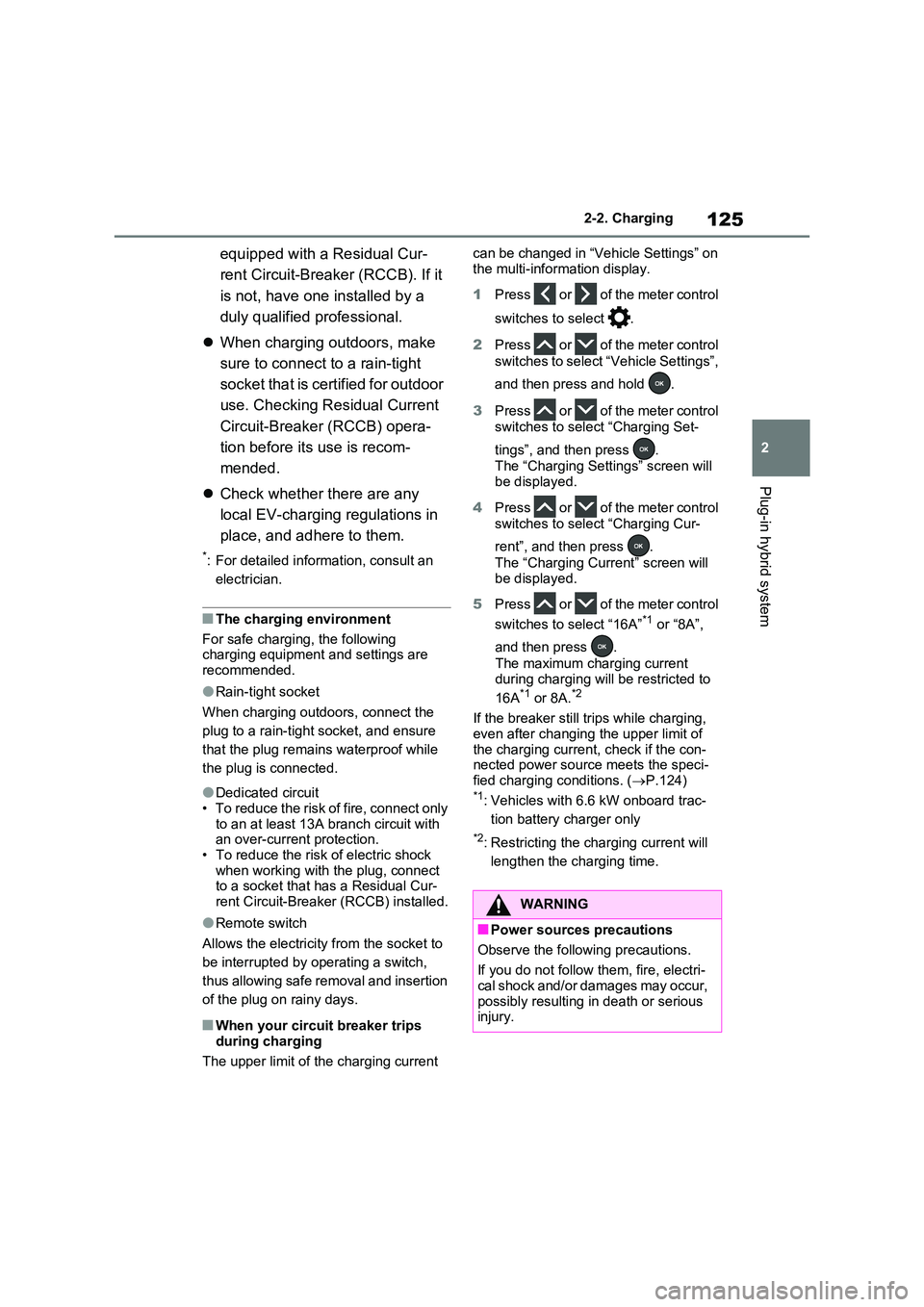 TOYOTA VERSO S 2011  Owners Manual 125
2 
2-2. Charging
Plug-in hybrid system
equipped with a Residual Cur- 
rent Circuit-Breaker (RCCB). If it  
is not, have one installed by a  
duly qualified professional. 
 When charging outdoor
