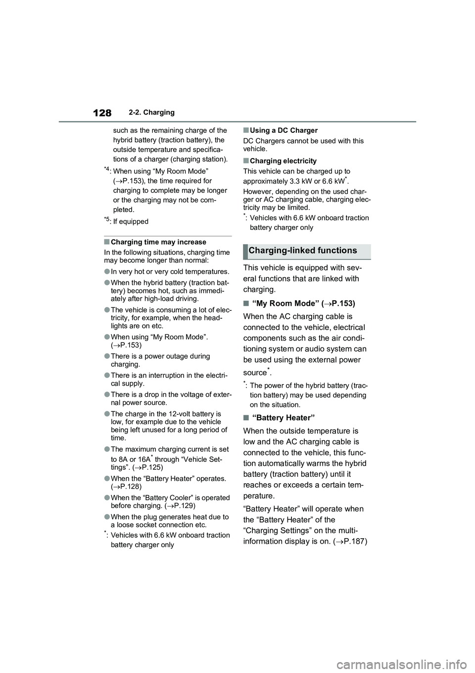 TOYOTA VERSO S 2011  Owners Manual 1282-2. Charging
such as the remaining charge of the 
hybrid battery (traction battery), the 
outside temperature and specifica-
tions of a charger (charging station).
*4: When using “My Room Mode