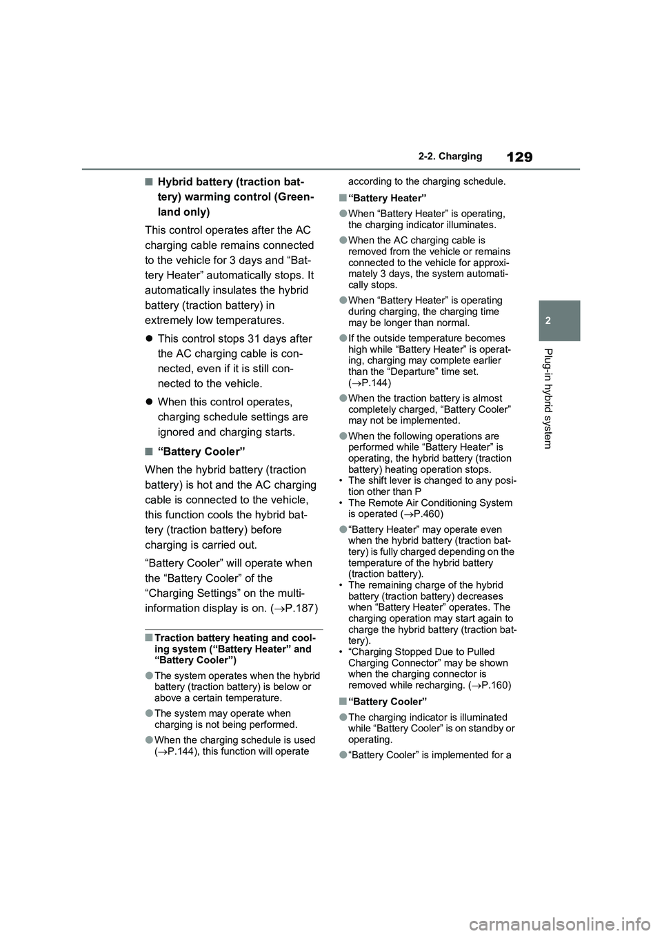TOYOTA VERSO S 2011  Owners Manual 129
2 2-2. Charging
Plug-in hybrid system
■Hybrid battery (traction bat-
tery) warming control (Green-
land only)
This control operates after the AC 
charging cable remains connected 
to the vehicle