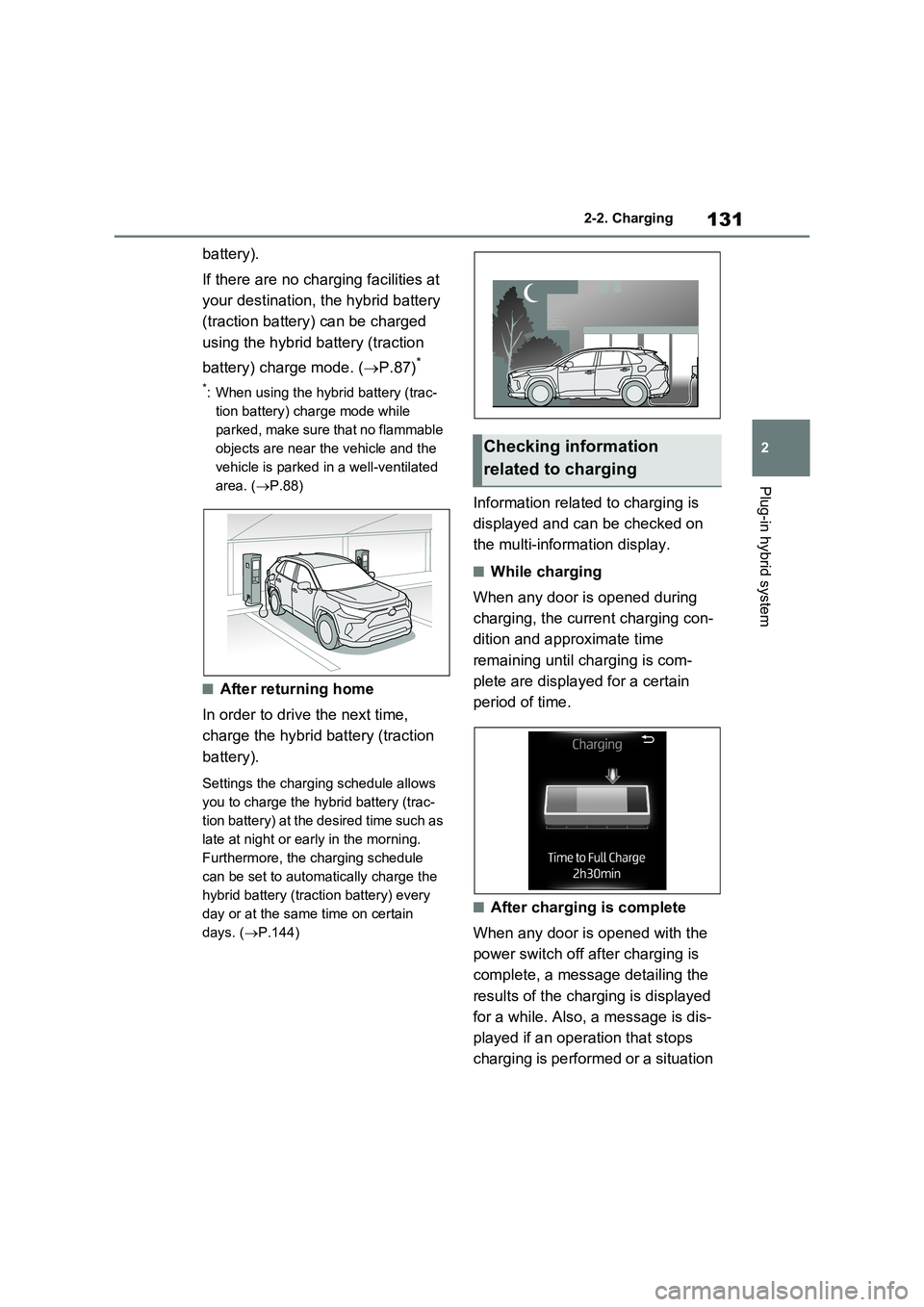 TOYOTA VERSO S 2011  Owners Manual 131
2 2-2. Charging
Plug-in hybrid system
battery).
If there are no charging facilities at 
your destination, the hybrid battery 
(traction battery) can be charged 
using the hybrid battery (traction 