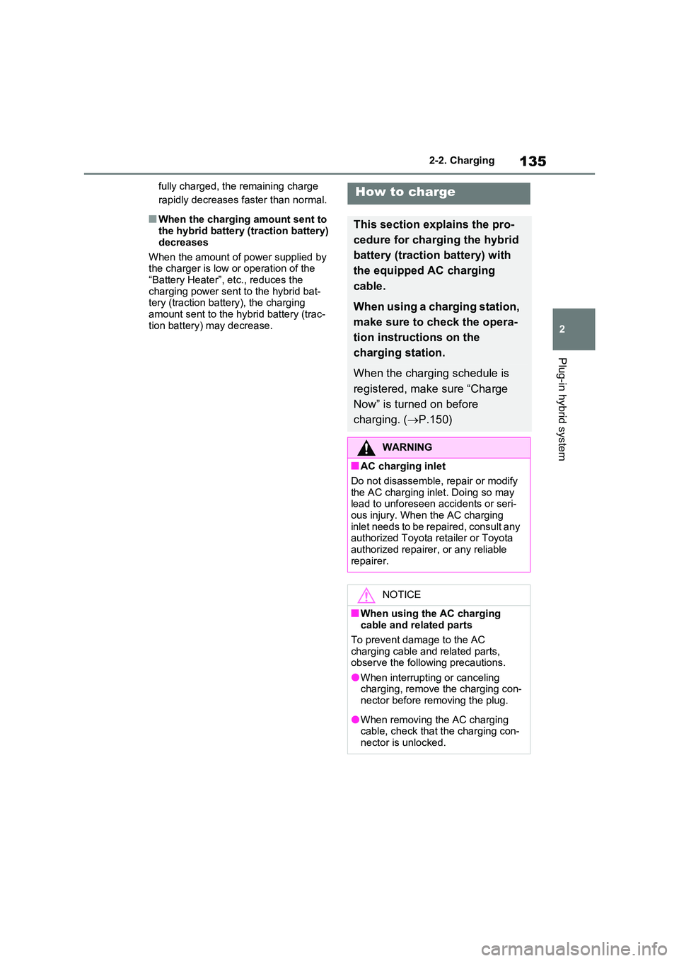 TOYOTA VERSO S 2011  Owners Manual 135
2 
2-2. Charging
Plug-in hybrid system
fully charged, the remaining charge  
rapidly decreases faster than normal.
■When the charging amount sent to  the hybrid battery (traction battery)  
decr