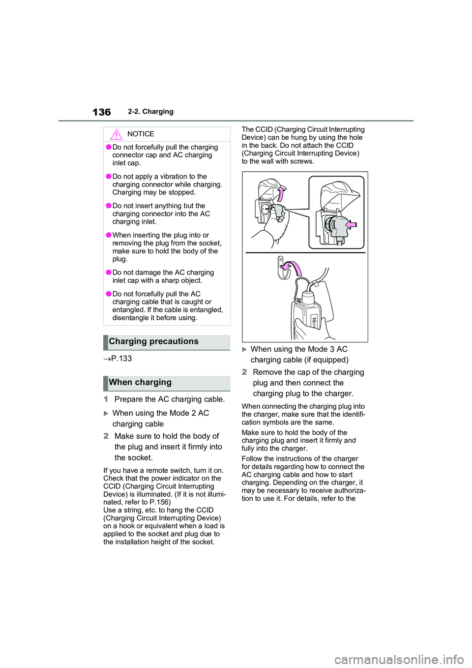 TOYOTA VERSO S 2011  Owners Manual 1362-2. Charging
P.133 
1 Prepare the AC charging cable.
When using the Mode 2 AC  
charging cable 
2 Make sure to hold the body of  
the plug and insert it firmly into  
the socket.
If you have
