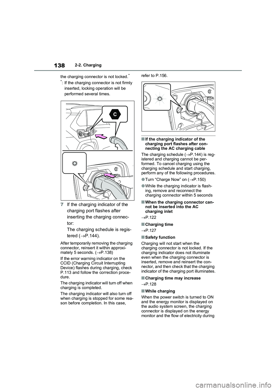 TOYOTA VERSO S 2011  Owners Manual 1382-2. Charging
the charging connector is not locked.
*
*
: If the charging connector is not firmly 
inserted, locking operation will be 
performed several times.
7If the charging indicator of the 
c