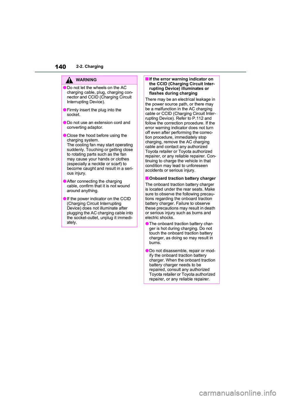 TOYOTA VERSO S 2011  Owners Manual 1402-2. Charging
WARNING
●Do not let the wheels on the AC  charging cable, plug, charging con- 
nector and CCID (Charging Circuit  Interrupting Device).
●Firmly insert the plug into the socket.
