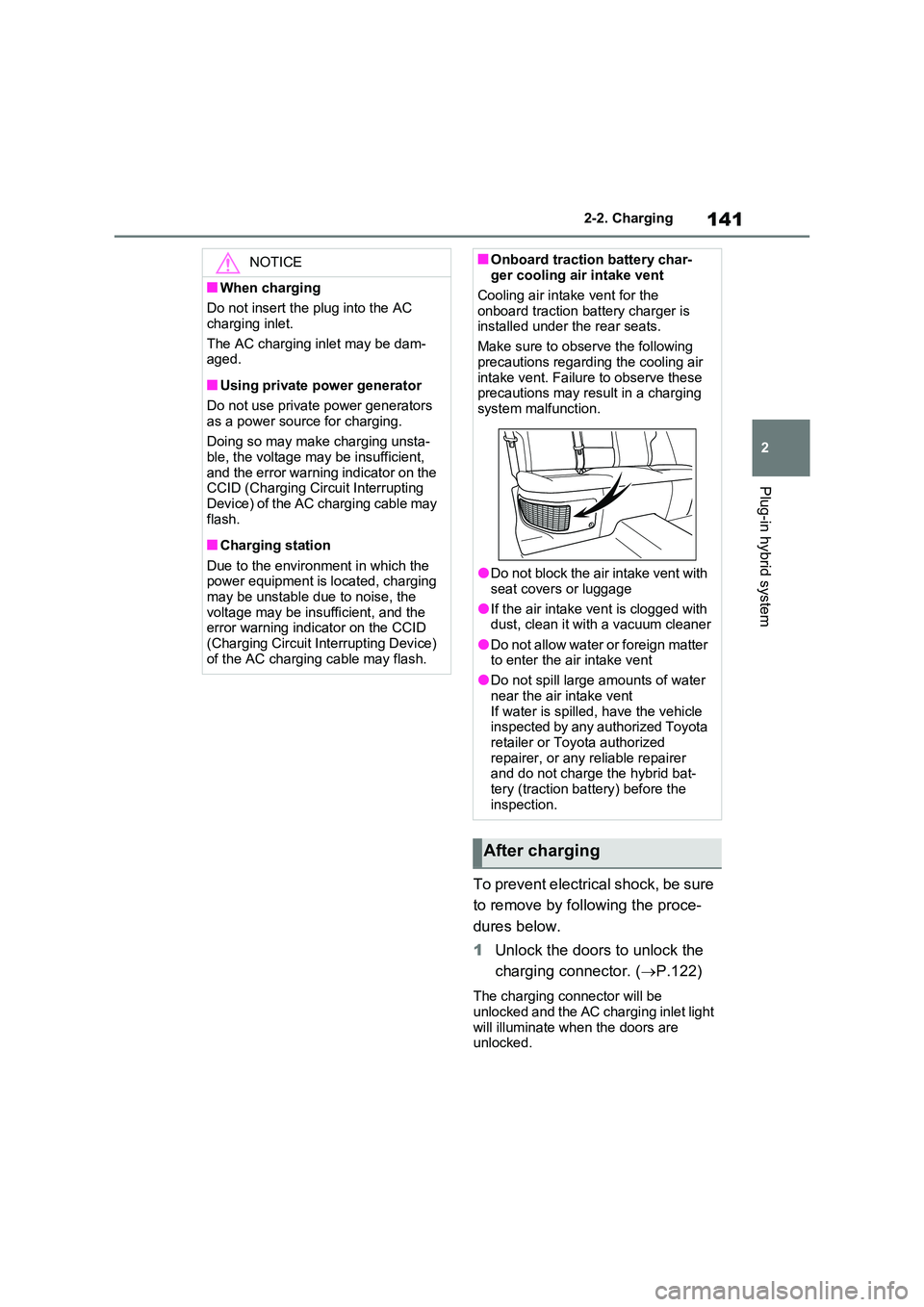 TOYOTA VERSO S 2011  Owners Manual 141
2 
2-2. Charging
Plug-in hybrid system
To prevent electrical shock, be sure  
to remove by following the proce- 
dures below. 
1 Unlock the doors to unlock the  
charging connector. ( P.122)
Th