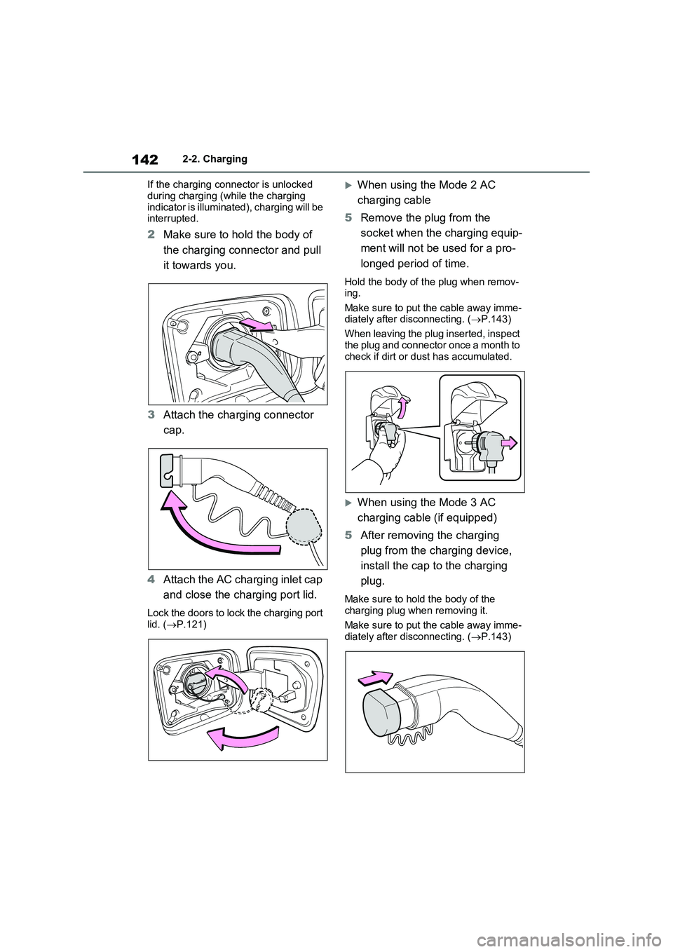 TOYOTA VERSO S 2011  Owners Manual 1422-2. Charging 
If the charging connector is unlocked  
during charging (while the charging  indicator is illuminated), charging will be interrupted.
2 Make sure to hold the body of  
the charging c